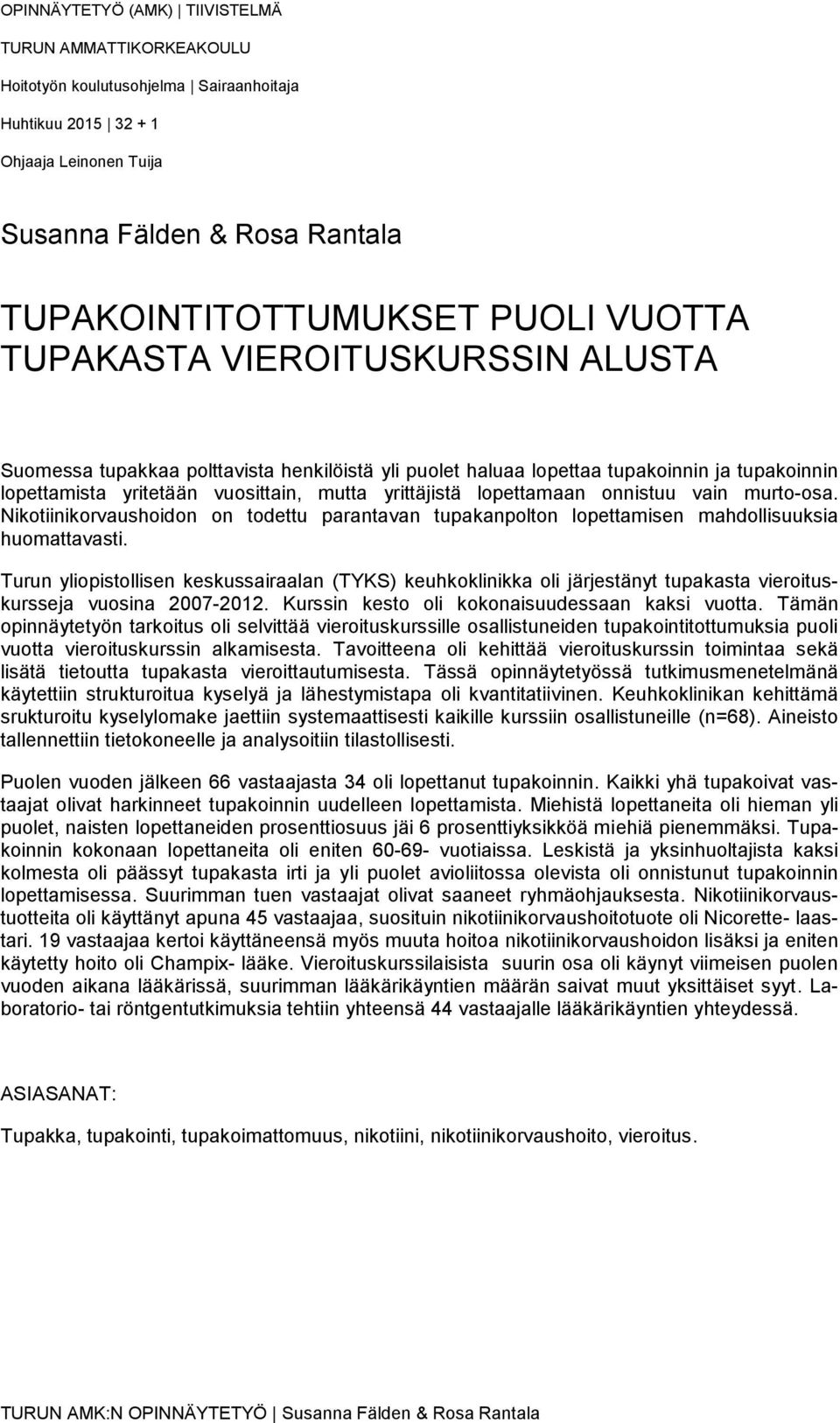 lopettamaan onnistuu vain murto-osa. Nikotiinikorvaushoidon on todettu parantavan tupakanpolton lopettamisen mahdollisuuksia huomattavasti.