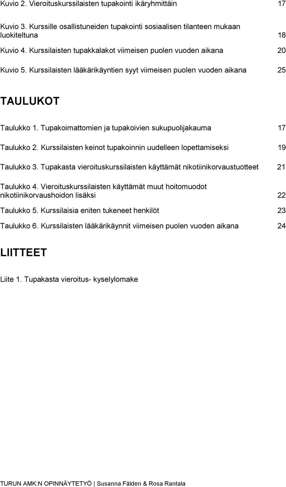 Tupakoimattomien ja tupakoivien sukupuolijakauma 17 Taulukko 2. Kurssilaisten keinot tupakoinnin uudelleen lopettamiseksi 19 Taulukko 3.