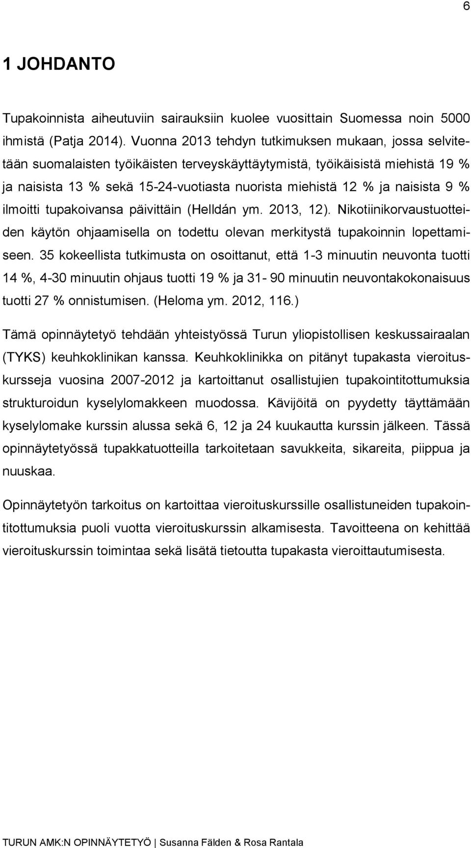 naisista 9 % ilmoitti tupakoivansa päivittäin (Helldán ym. 2013, 12). Nikotiinikorvaustuotteiden käytön ohjaamisella on todettu olevan merkitystä tupakoinnin lopettamiseen.