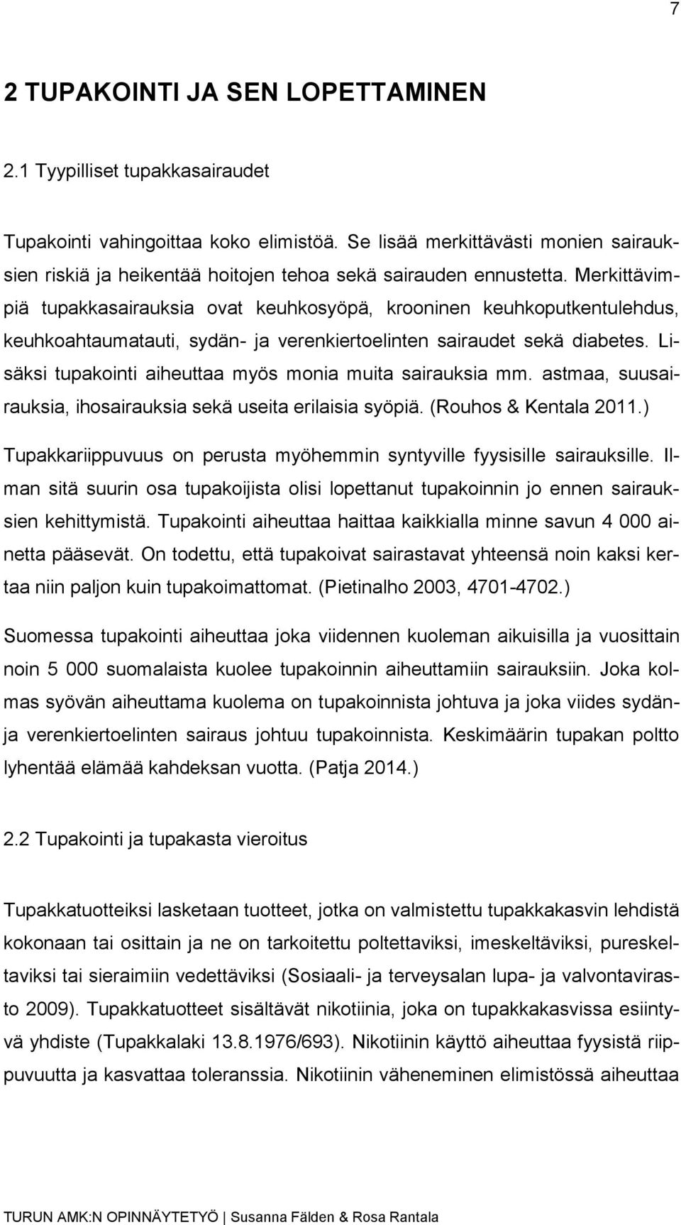 Merkittävimpiä tupakkasairauksia ovat keuhkosyöpä, krooninen keuhkoputkentulehdus, keuhkoahtaumatauti, sydän- ja verenkiertoelinten sairaudet sekä diabetes.