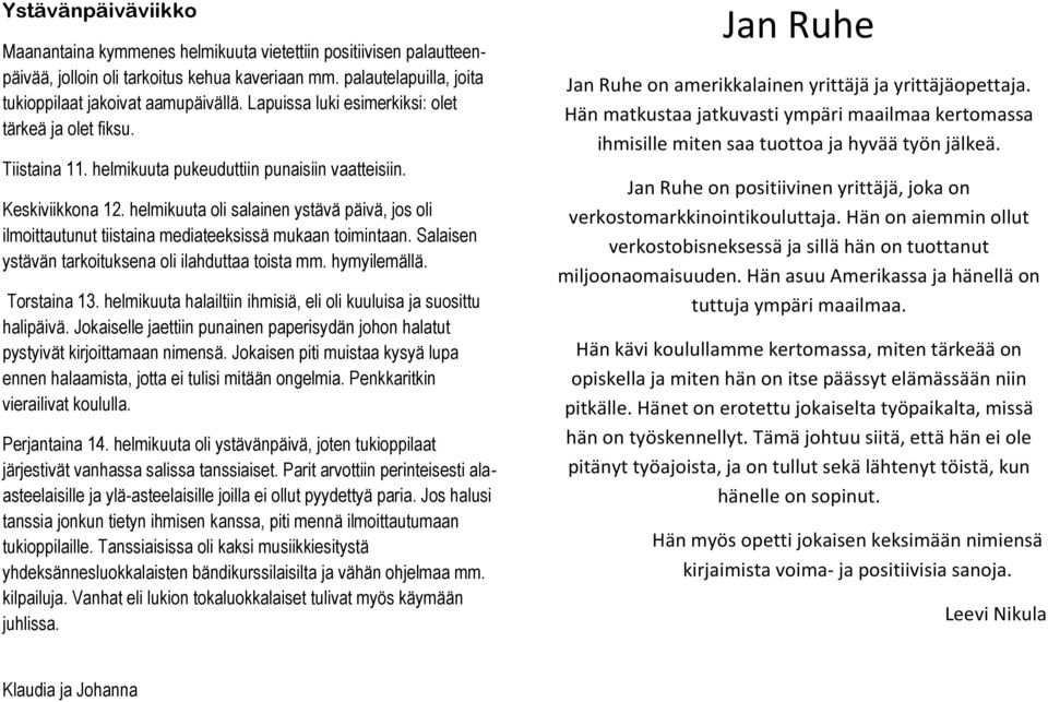 helmikuuta oli salainen ystävä päivä, jos oli ilmoittautunut tiistaina mediateeksissä mukaan toimintaan. Salaisen ystävän tarkoituksena oli ilahduttaa toista mm. hymyilemällä. Torstaina 13.