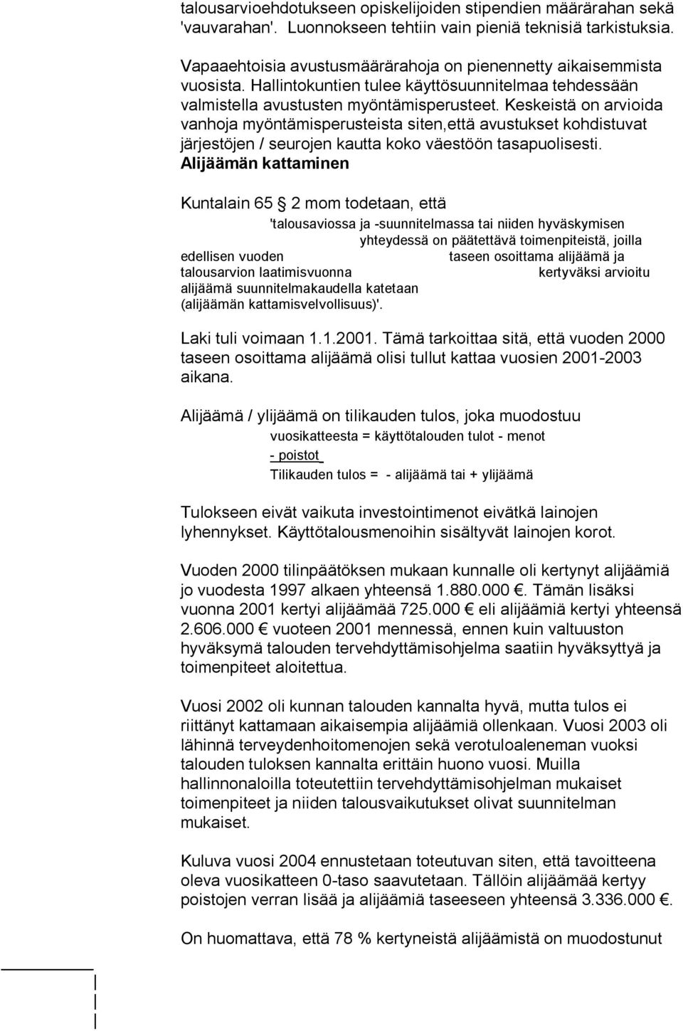 Keskeistä on arvioida vanhoja myöntämisperusteista siten,että avustukset kohdistuvat järjestöjen / seurojen kautta koko väestöön tasapuolisesti.