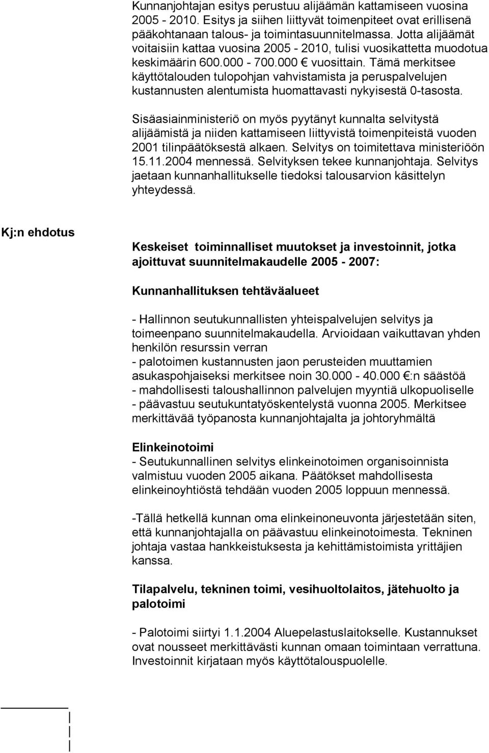 Tämä merkitsee käyttötalouden tulopohjan vahvistamista ja peruspalvelujen kustannusten alentumista huomattavasti nykyisestä 0-tasosta.