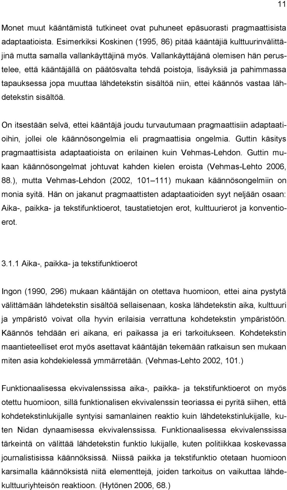 lähdetekstin sisältöä. On itsestään selvä, ettei kääntäjä joudu turvautumaan pragmaattisiin adaptaatioihin, jollei ole käännösongelmia eli pragmaattisia ongelmia.