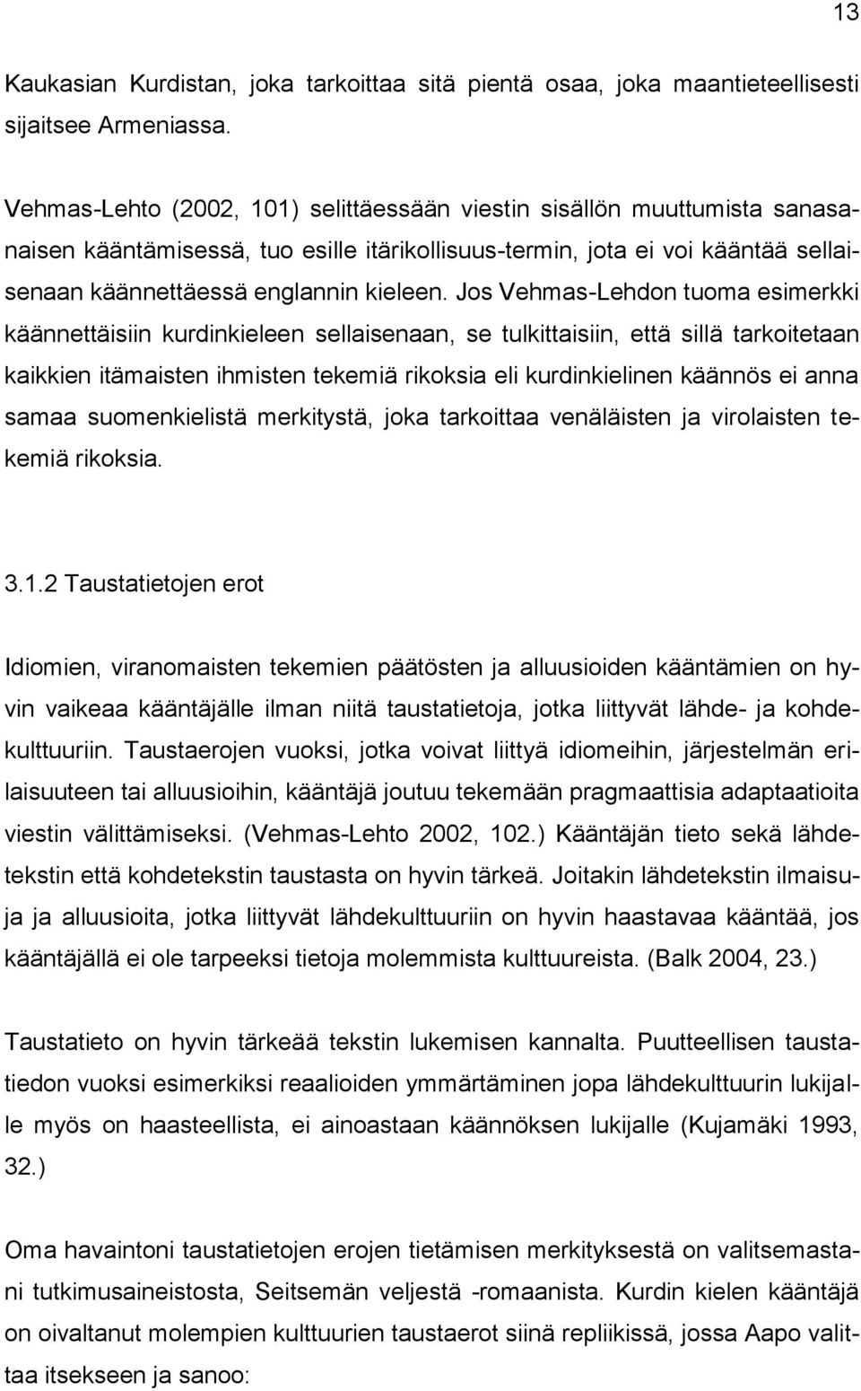 Jos Vehmas-Lehdon tuoma esimerkki käännettäisiin kurdinkieleen sellaisenaan, se tulkittaisiin, että sillä tarkoitetaan kaikkien itämaisten ihmisten tekemiä rikoksia eli kurdinkielinen käännös ei anna