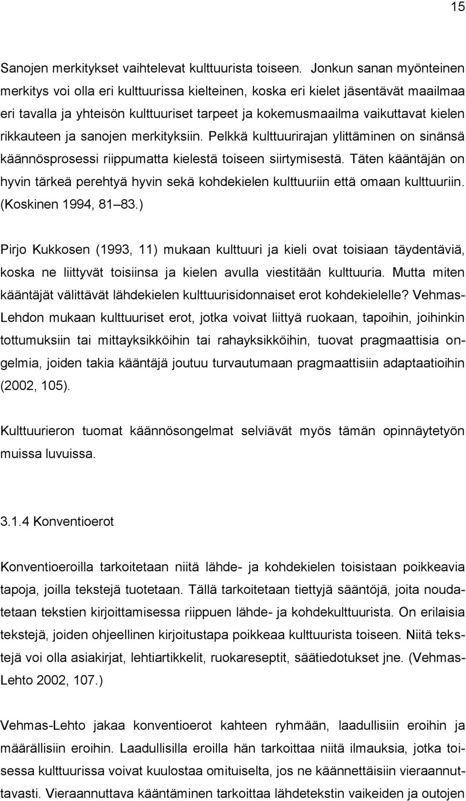 rikkauteen ja sanojen merkityksiin. Pelkkä kulttuurirajan ylittäminen on sinänsä käännösprosessi riippumatta kielestä toiseen siirtymisestä.