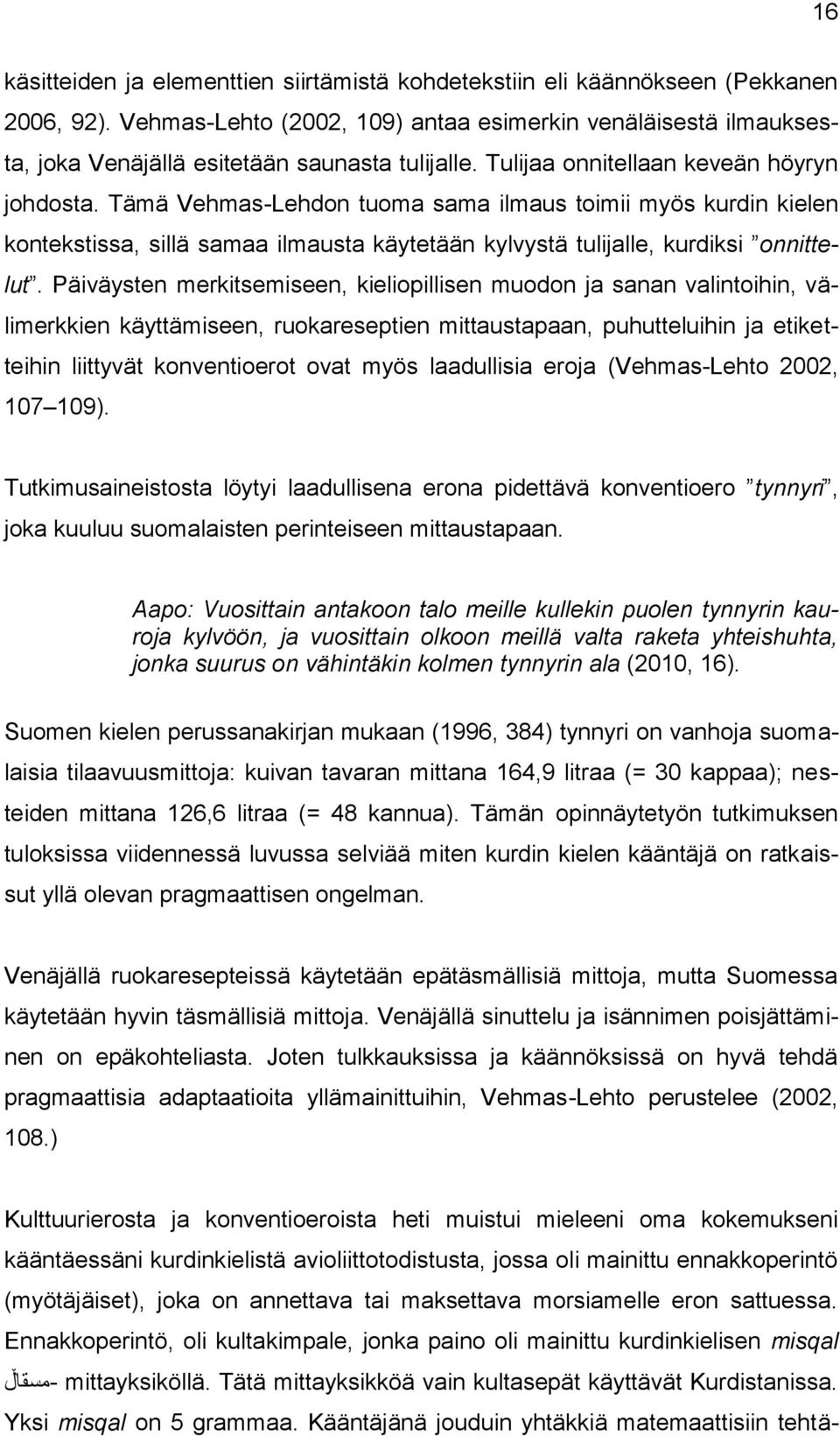 Tämä Vehmas-Lehdon tuoma sama ilmaus toimii myös kurdin kielen kontekstissa, sillä samaa ilmausta käytetään kylvystä tulijalle, kurdiksi onnittelut.