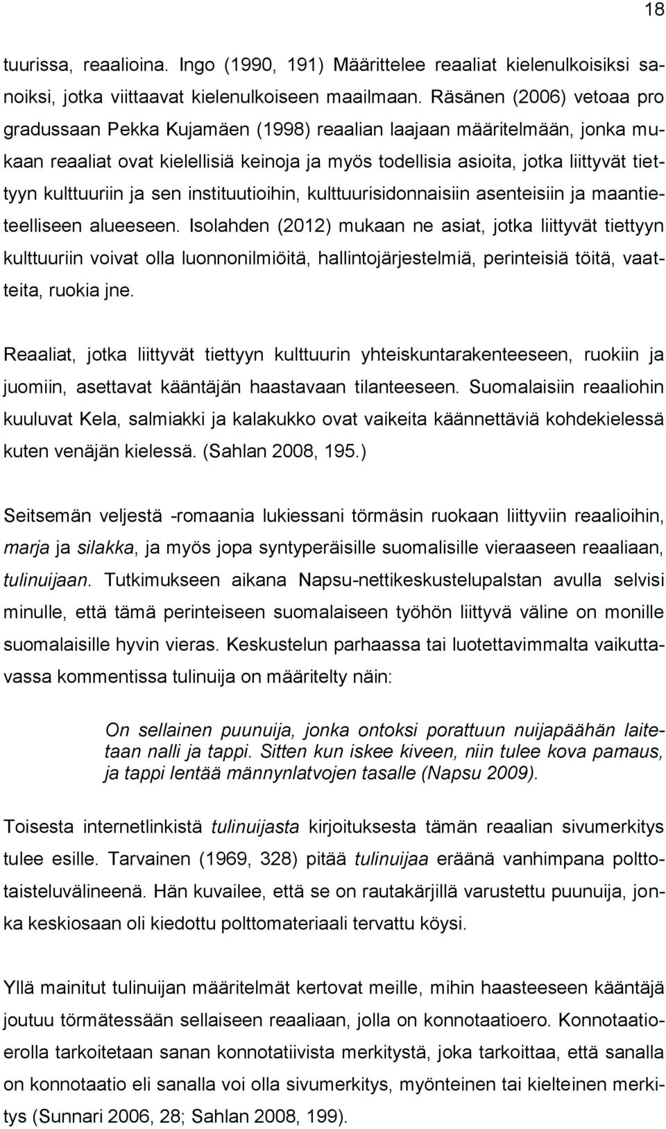 kulttuuriin ja sen instituutioihin, kulttuurisidonnaisiin asenteisiin ja maantieteelliseen alueeseen.