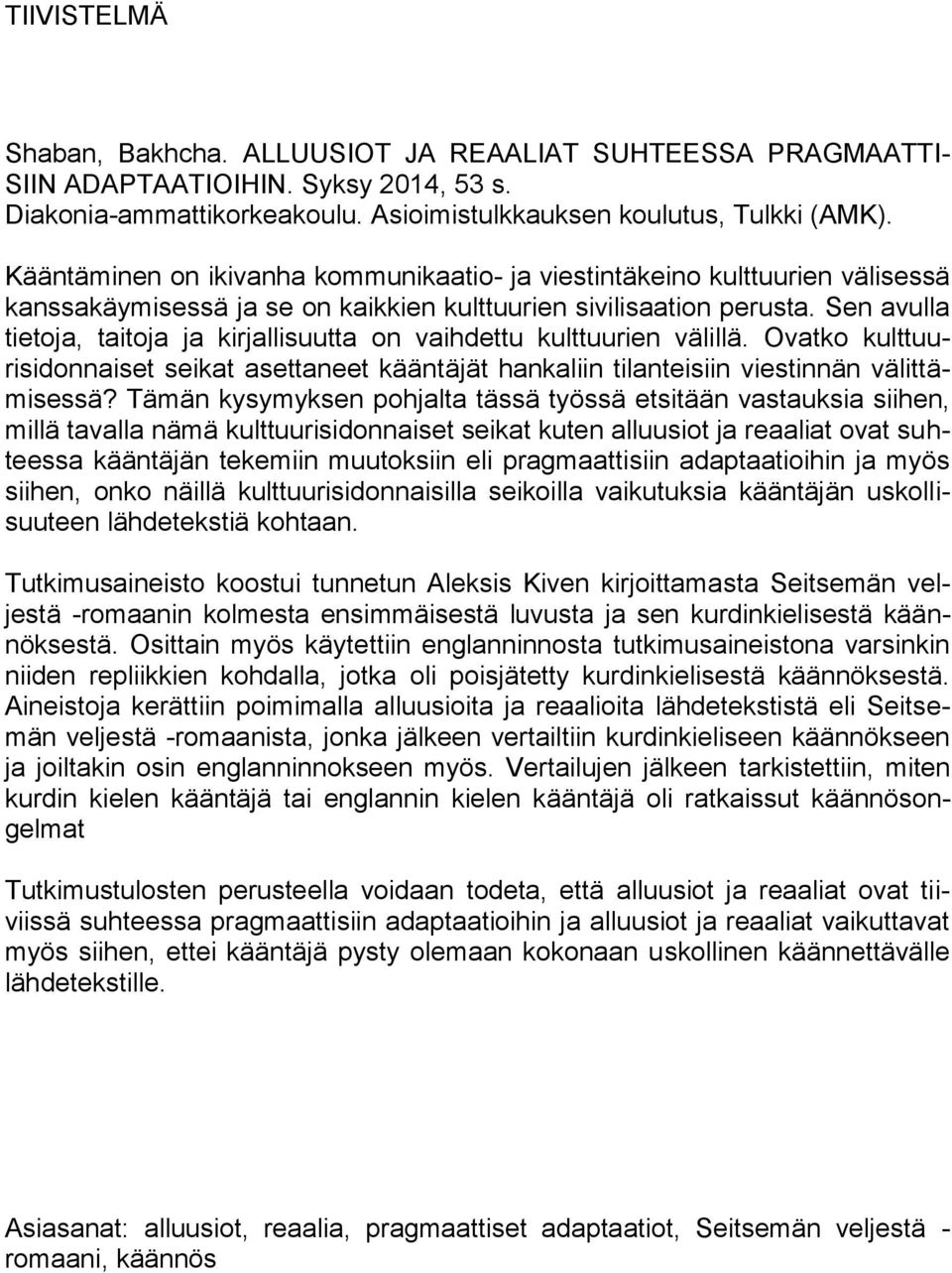 Sen avulla tietoja, taitoja ja kirjallisuutta on vaihdettu kulttuurien välillä. Ovatko kulttuurisidonnaiset seikat asettaneet kääntäjät hankaliin tilanteisiin viestinnän välittämisessä?