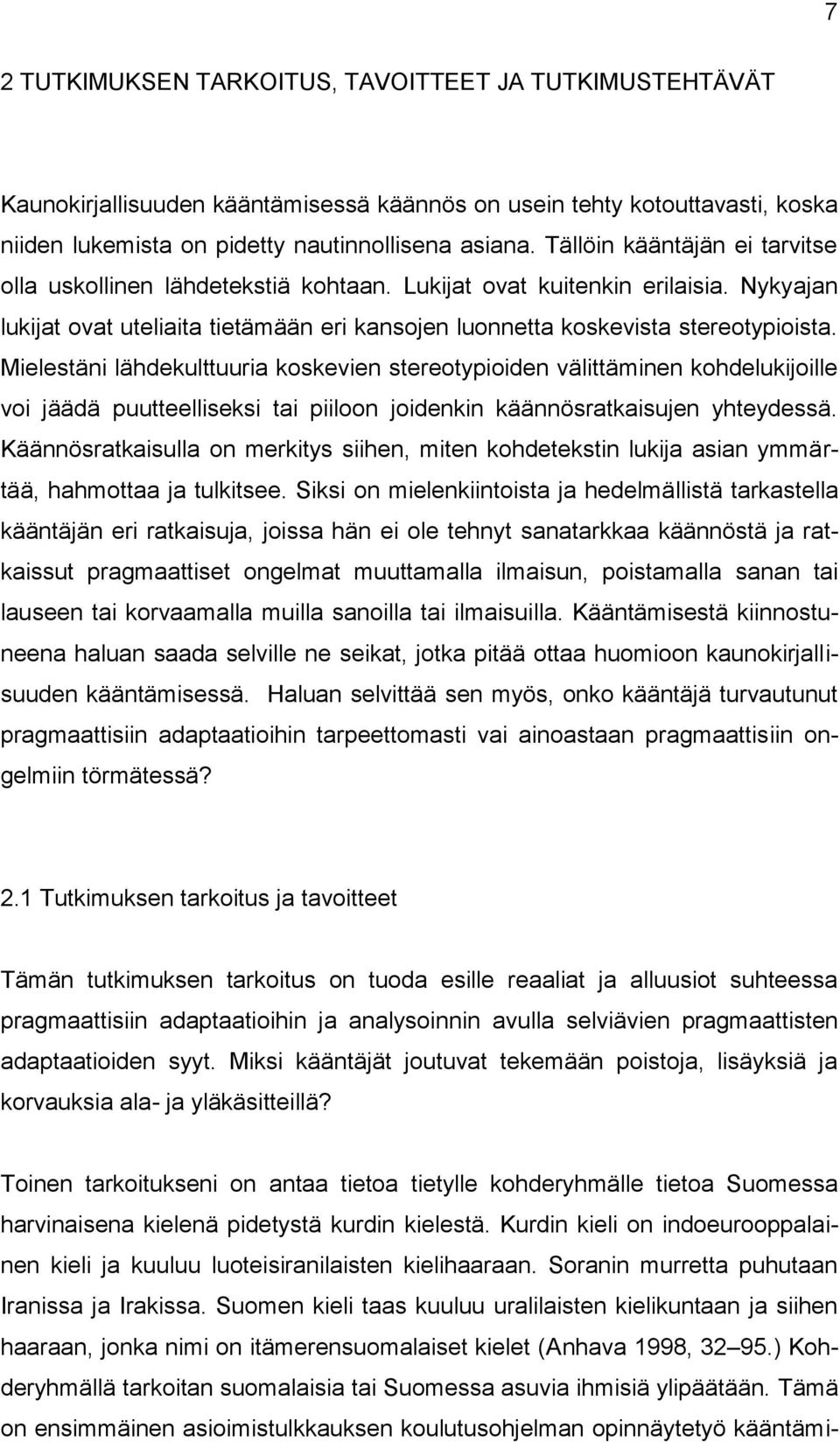 Mielestäni lähdekulttuuria koskevien stereotypioiden välittäminen kohdelukijoille voi jäädä puutteelliseksi tai piiloon joidenkin käännösratkaisujen yhteydessä.