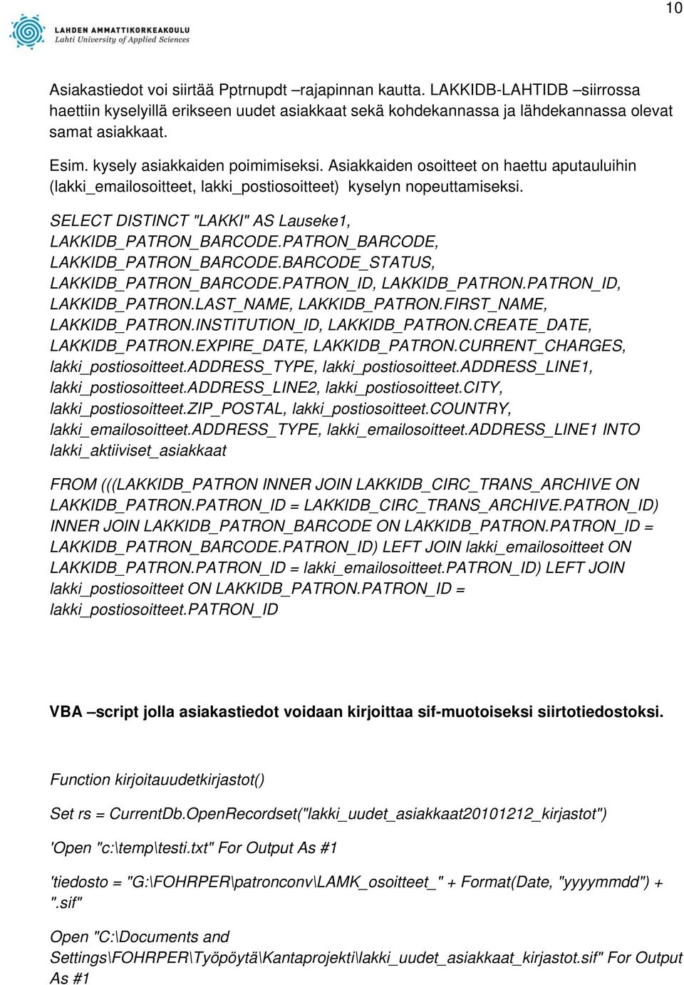 SELECT DISTINCT "LAKKI" AS Lauseke1, LAKKIDB_PATRON_BARCODE.PATRON_BARCODE, LAKKIDB_PATRON_BARCODE.BARCODE_STATUS, LAKKIDB_PATRON_BARCODE.PATRON_ID, LAKKIDB_PATRON.PATRON_ID, LAKKIDB_PATRON.LAST_NAME, LAKKIDB_PATRON.