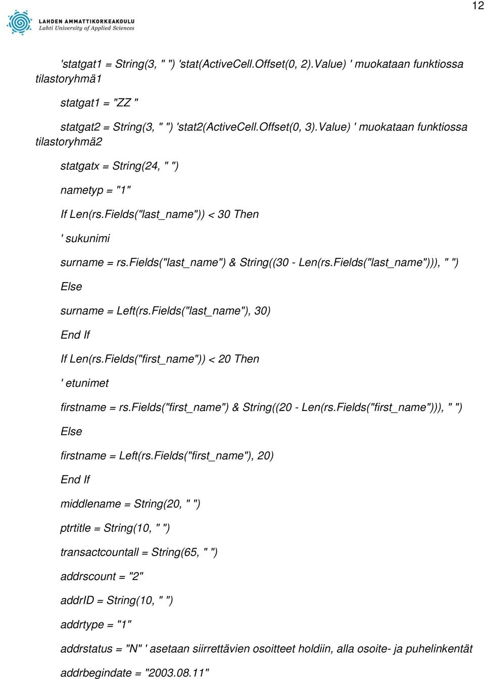 Fields("last_name"))), " ") Else surname = Left(rs.Fields("last_name"), 30) If Len(rs.Fields("first_name")) < 20 Then etunimet firstname = rs.fields("first_name") & String((20 - Len(rs.