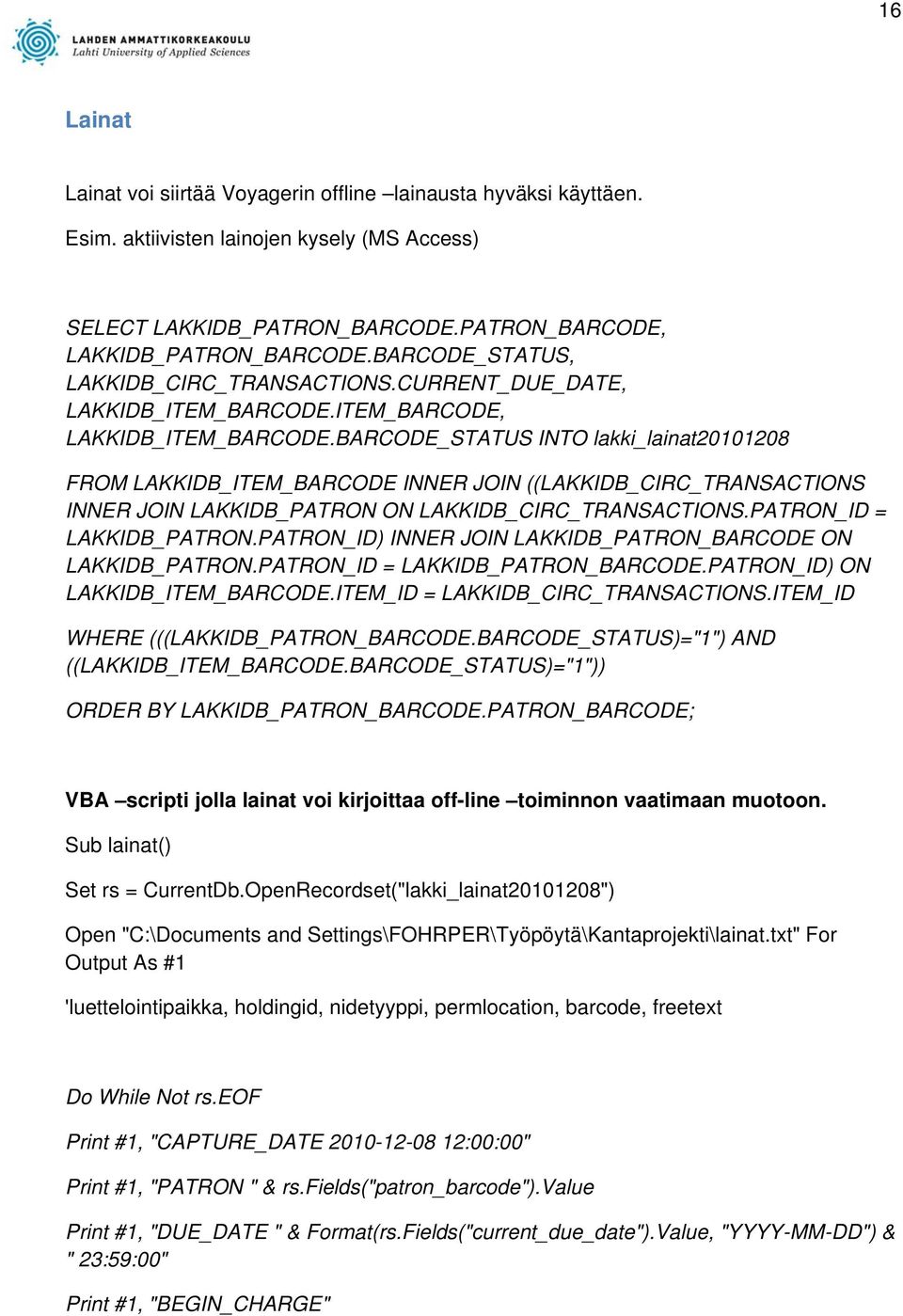 BARCODE_STATUS INTO lakki_lainat20101208 FROM LAKKIDB_ITEM_BARCODE INNER JOIN ((LAKKIDB_CIRC_TRANSACTIONS INNER JOIN LAKKIDB_PATRON ON LAKKIDB_CIRC_TRANSACTIONS.PATRON_ID = LAKKIDB_PATRON.