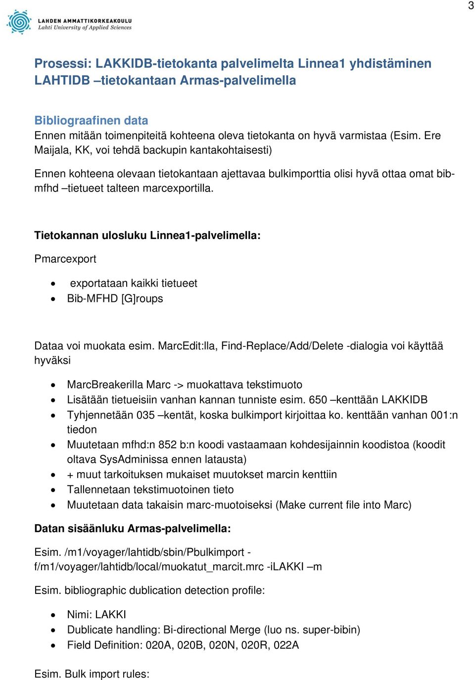 Tietokannan ulosluku Linnea1-palvelimella: Pmarcexport exportataan kaikki tietueet Bib-MFHD [G]roups Dataa voi muokata esim.