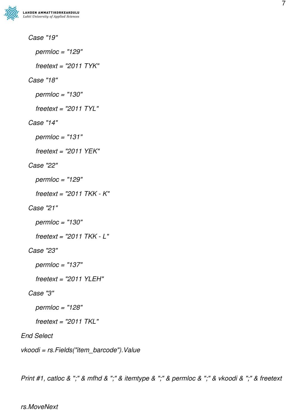 Case "23" permloc = "137" freetext = "2011 YLEH" Case "3" permloc = "128" freetext = "2011 TKL" End Select vkoodi = rs.