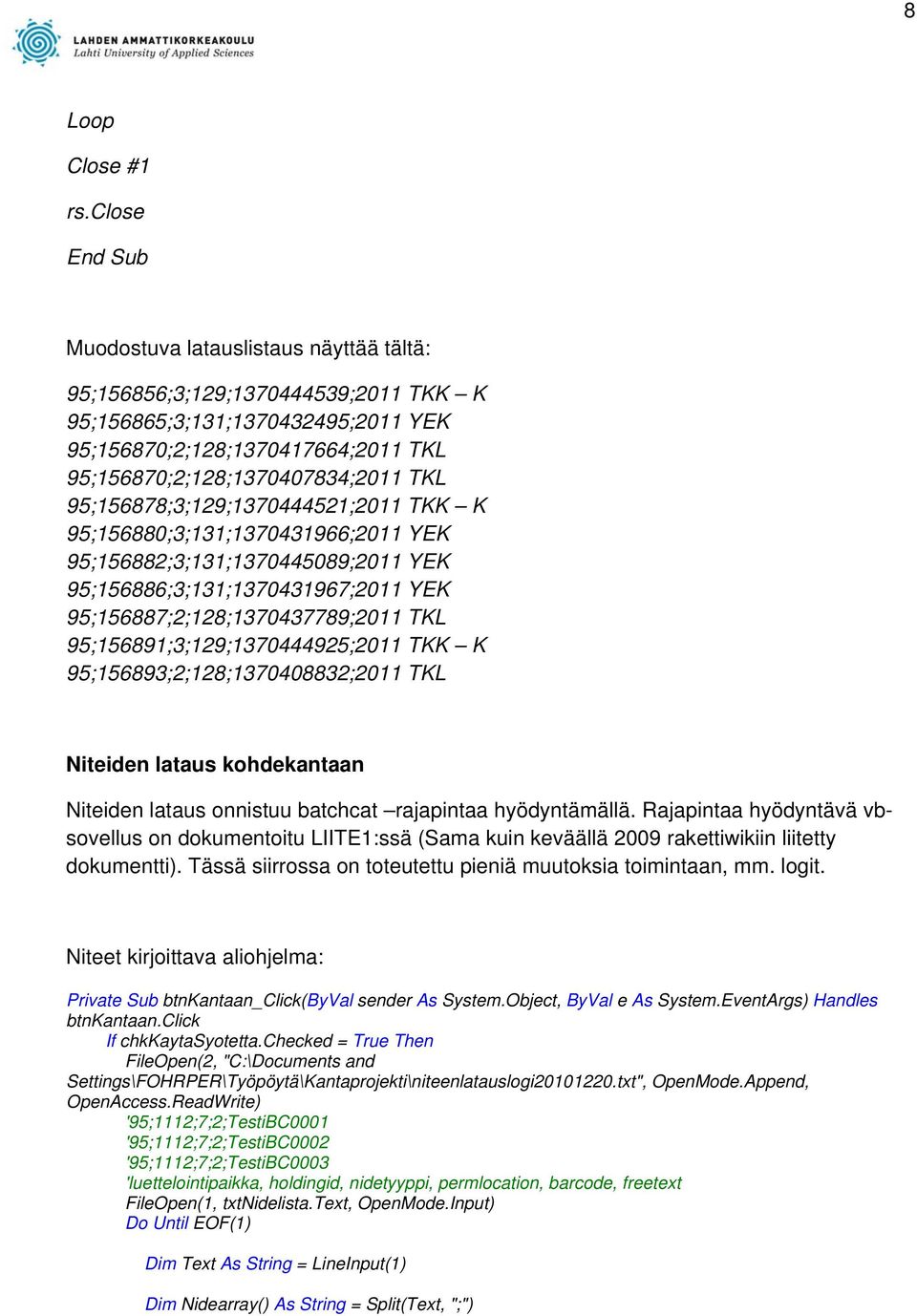 95;156878;3;129;1370444521;2011 TKK K 95;156880;3;131;1370431966;2011 YEK 95;156882;3;131;1370445089;2011 YEK 95;156886;3;131;1370431967;2011 YEK 95;156887;2;128;1370437789;2011 TKL