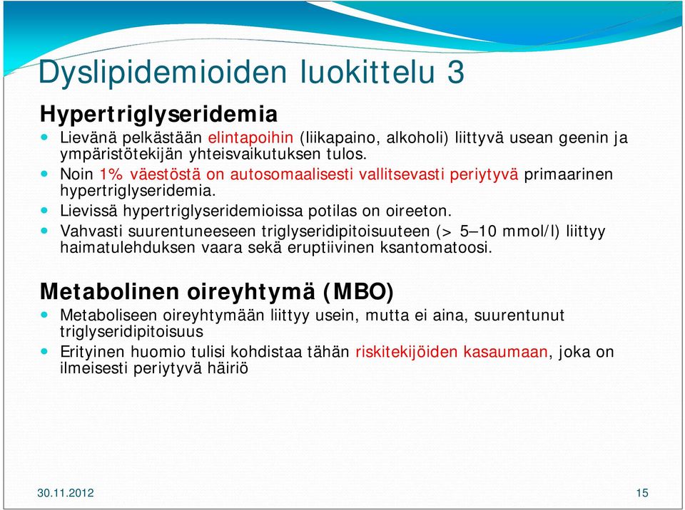 Vahvasti suurentuneeseen triglyseridipitoisuuteen (> 5 10 mmol/l) liittyy haimatulehduksen vaara sekä eruptiivinen ksantomatoosi.