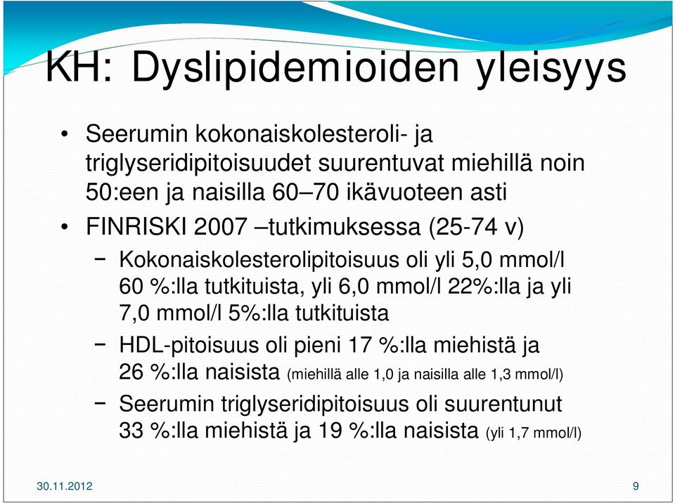 mmol/l 22%:lla ja yli 7,0 mmol/l 5%:lla tutkituista HDL-pitoisuus oli pieni 17 %:lla miehistä ja 26 %:lla naisista (miehillä alle 1,0 ja