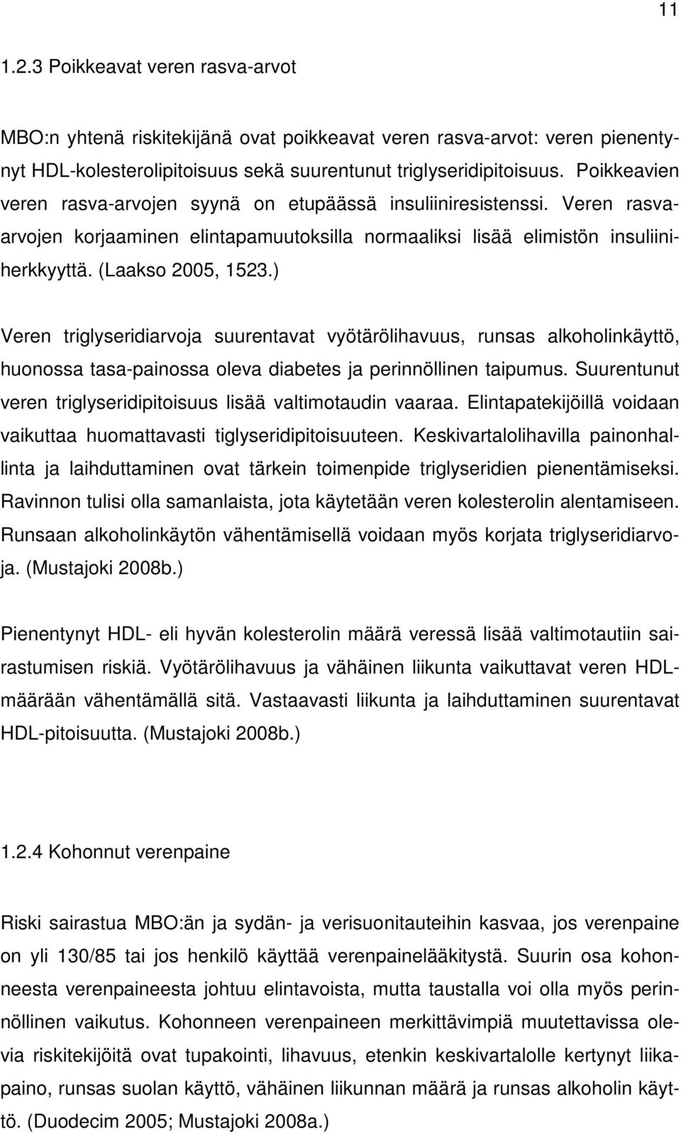 ) Veren triglyseridiarvoja suurentavat vyötärölihavuus, runsas alkoholinkäyttö, huonossa tasa-painossa oleva diabetes ja perinnöllinen taipumus.