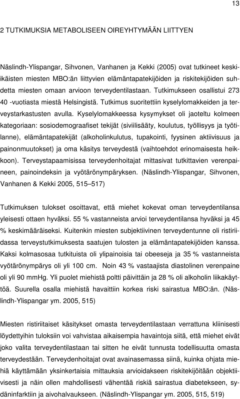 Kyselylomakkeessa kysymykset oli jaoteltu kolmeen kategoriaan: sosiodemograafiset tekijät (siviilisääty, koulutus, työllisyys ja työtilanne), elämäntapatekijät (alkoholinkulutus, tupakointi, fyysinen