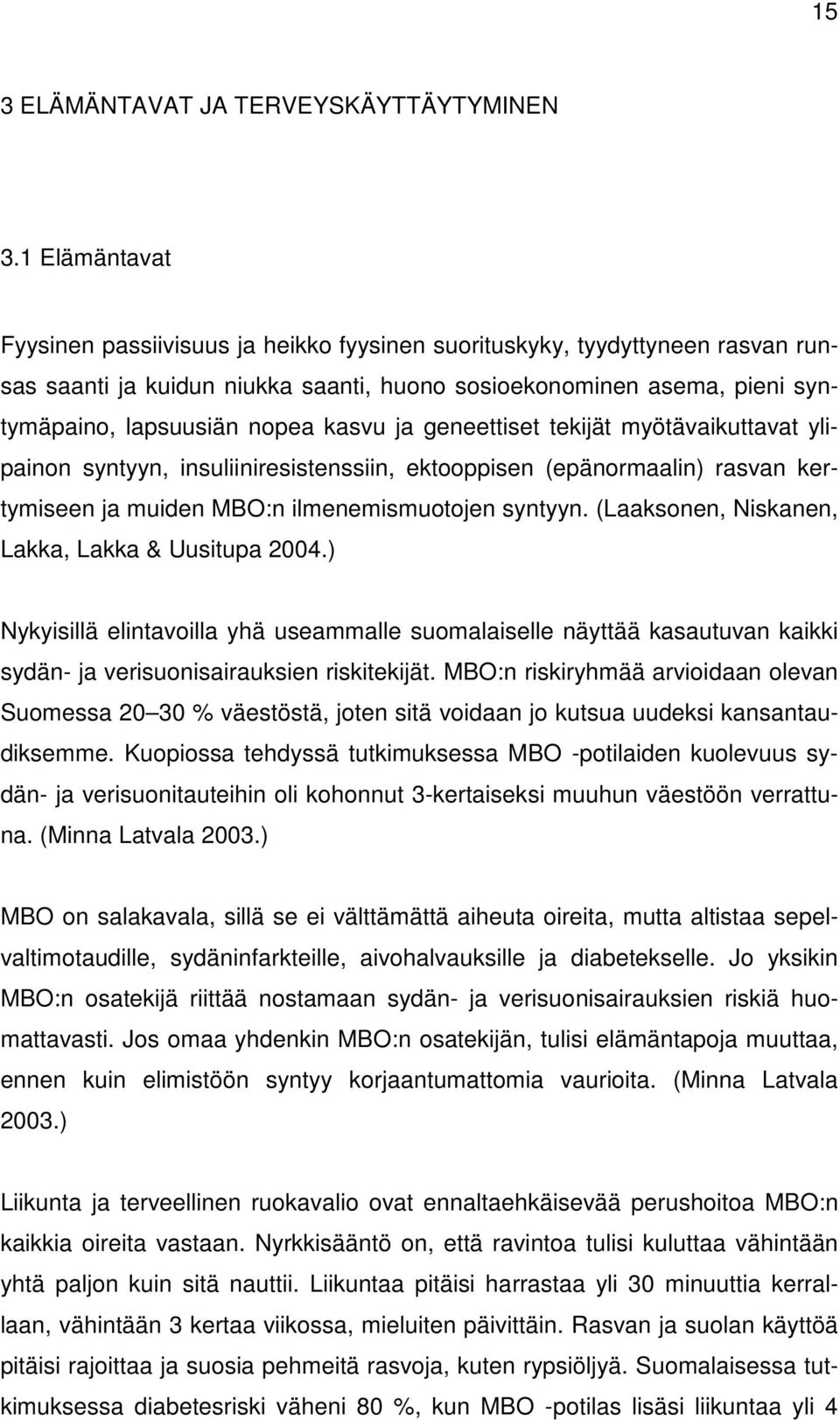 ja geneettiset tekijät myötävaikuttavat ylipainon syntyyn, insuliiniresistenssiin, ektooppisen (epänormaalin) rasvan kertymiseen ja muiden MBO:n ilmenemismuotojen syntyyn.