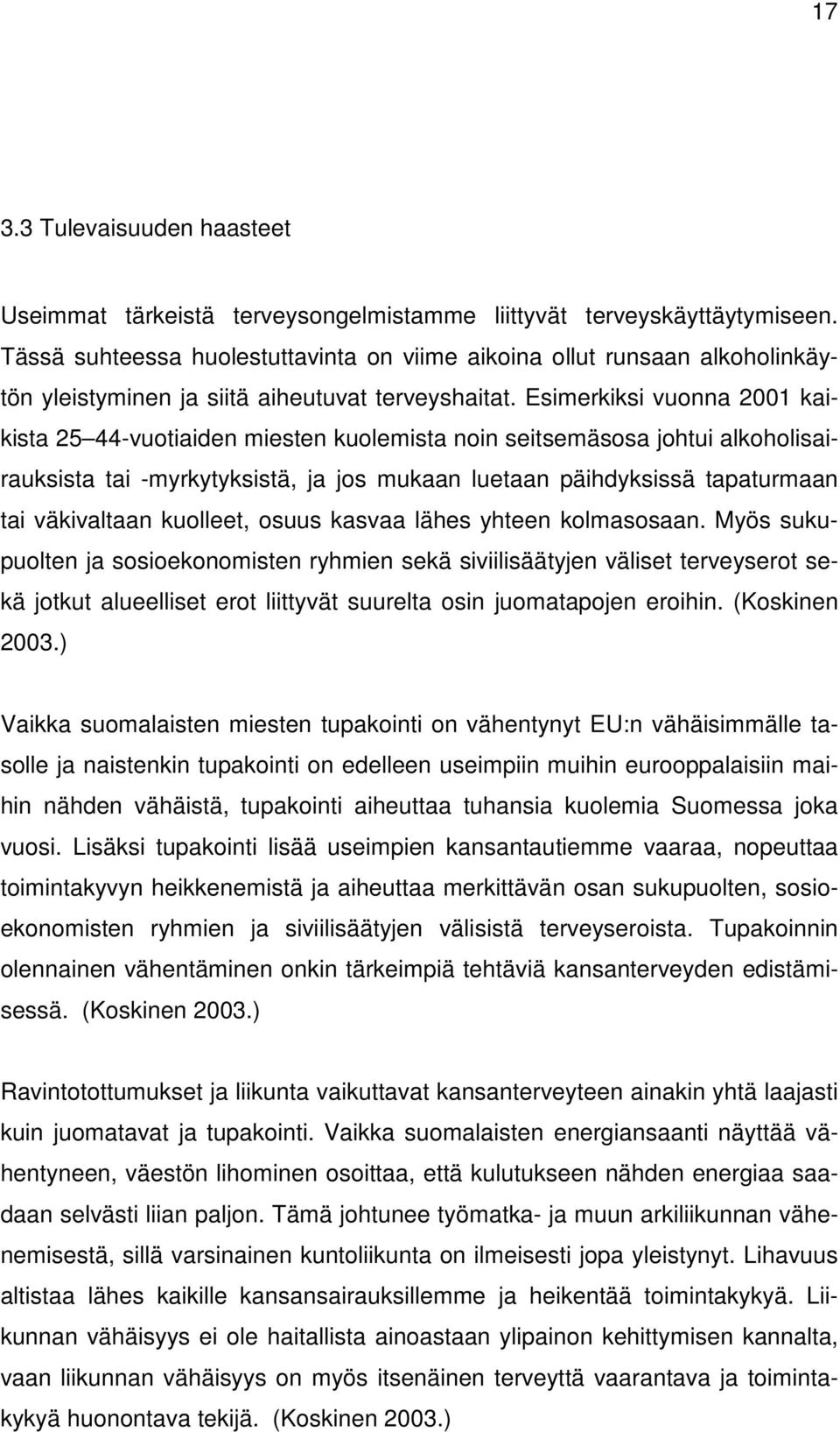 Esimerkiksi vuonna 2001 kaikista 25 44-vuotiaiden miesten kuolemista noin seitsemäsosa johtui alkoholisairauksista tai -myrkytyksistä, ja jos mukaan luetaan päihdyksissä tapaturmaan tai väkivaltaan