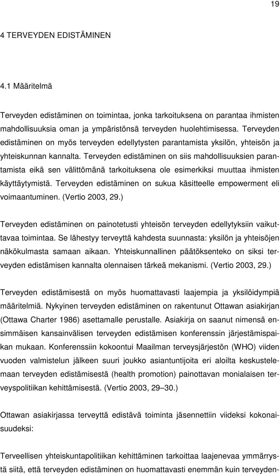 Terveyden edistäminen on siis mahdollisuuksien parantamista eikä sen välittömänä tarkoituksena ole esimerkiksi muuttaa ihmisten käyttäytymistä.