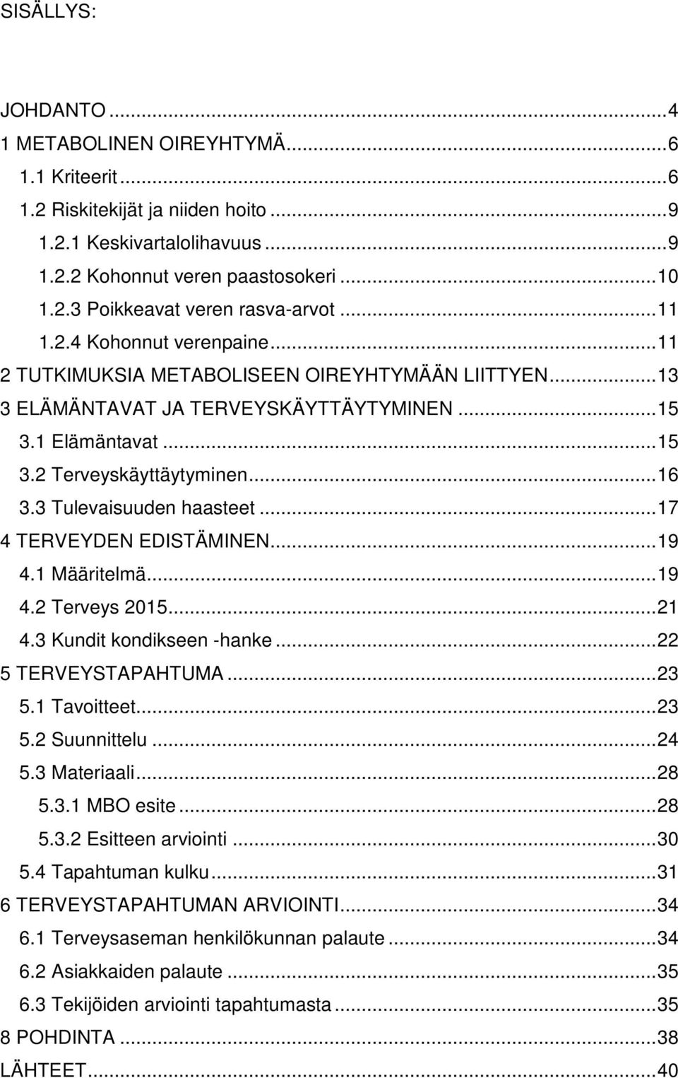 3 Tulevaisuuden haasteet...17 4 TERVEYDEN EDISTÄMINEN...19 4.1 Määritelmä...19 4.2 Terveys 2015...21 4.3 Kundit kondikseen -hanke...22 5 TERVEYSTAPAHTUMA...23 5.1 Tavoitteet...23 5.2 Suunnittelu...24 5.