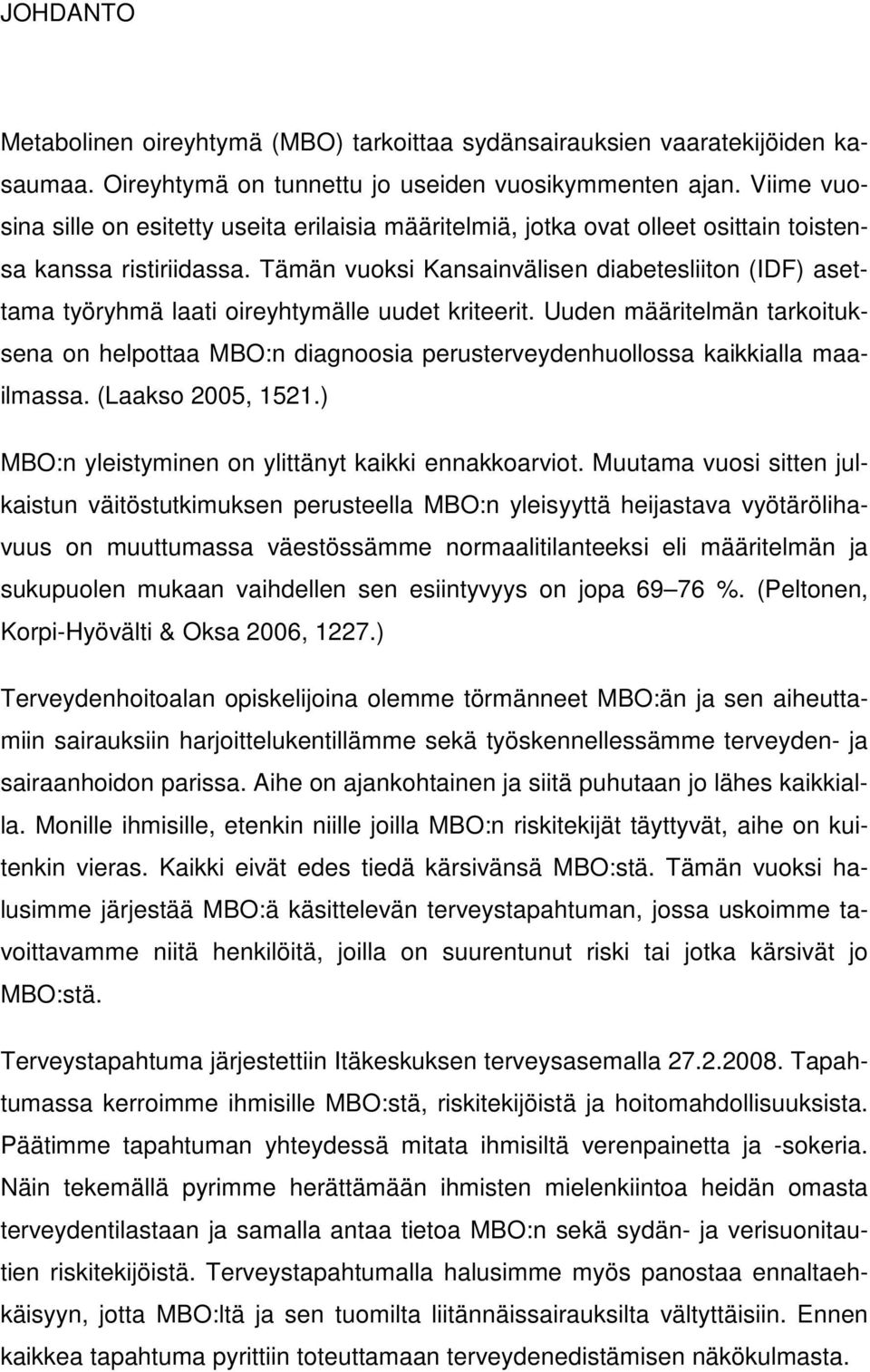 Tämän vuoksi Kansainvälisen diabetesliiton (IDF) asettama työryhmä laati oireyhtymälle uudet kriteerit.