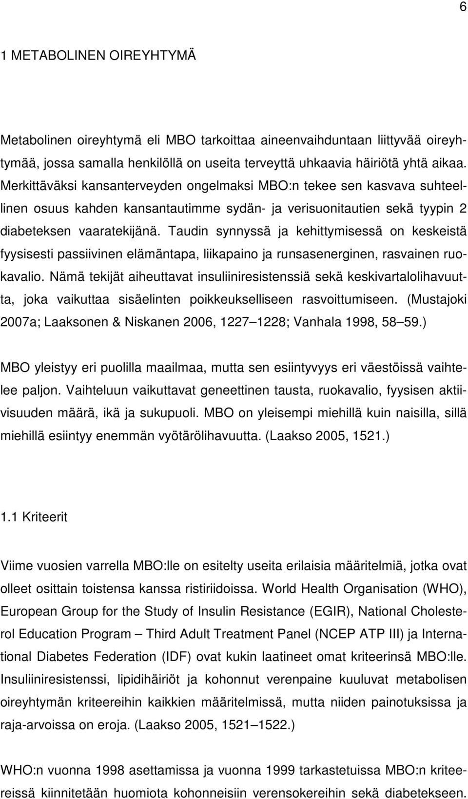 Taudin synnyssä ja kehittymisessä on keskeistä fyysisesti passiivinen elämäntapa, liikapaino ja runsasenerginen, rasvainen ruokavalio.