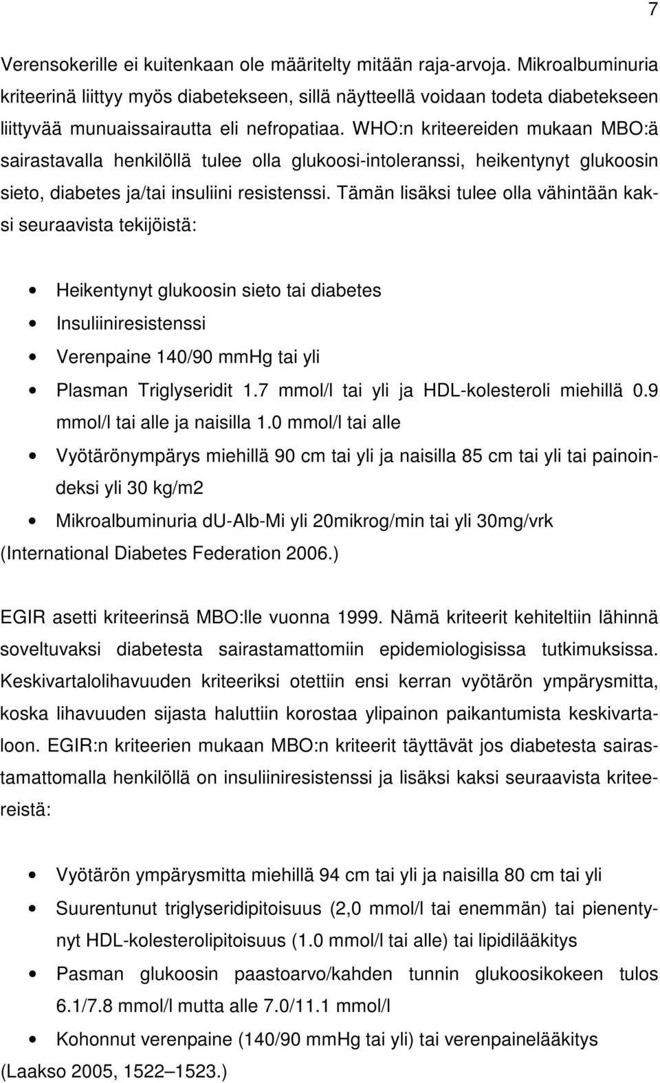 WHO:n kriteereiden mukaan MBO:ä sairastavalla henkilöllä tulee olla glukoosi-intoleranssi, heikentynyt glukoosin sieto, diabetes ja/tai insuliini resistenssi.