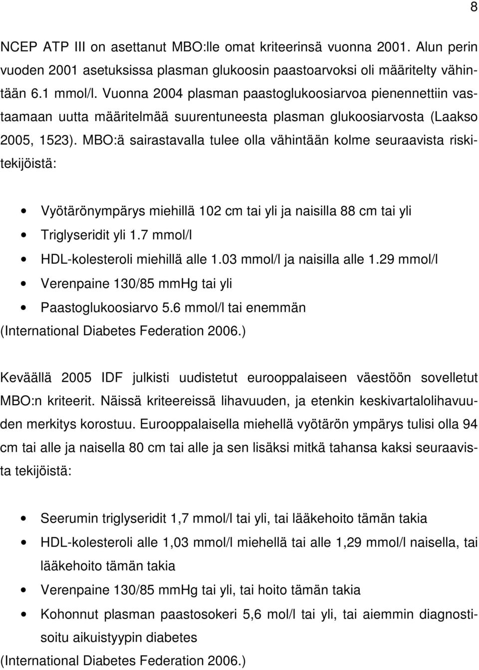 MBO:ä sairastavalla tulee olla vähintään kolme seuraavista riskitekijöistä: Vyötärönympärys miehillä 102 cm tai yli ja naisilla 88 cm tai yli Triglyseridit yli 1.