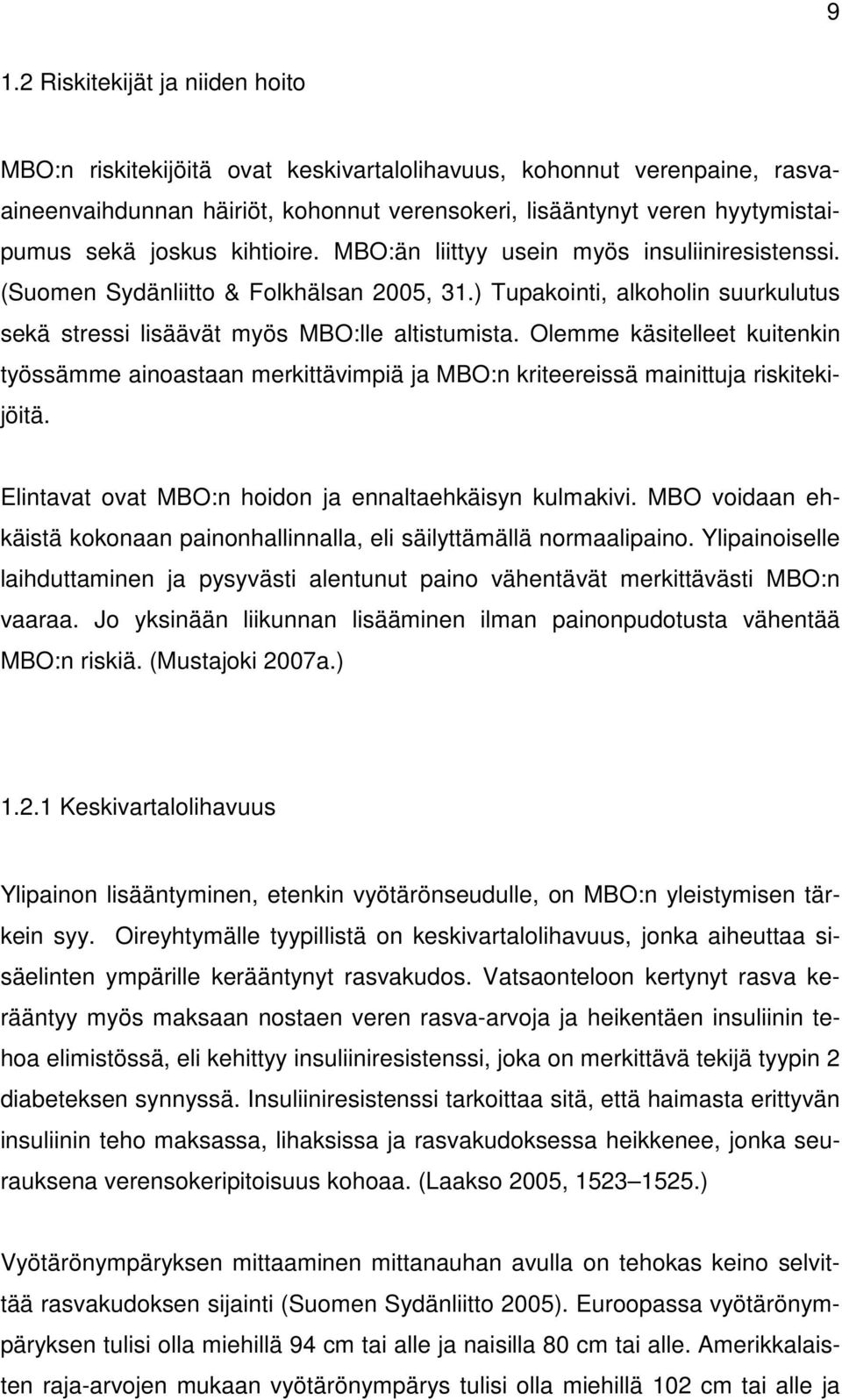 Olemme käsitelleet kuitenkin työssämme ainoastaan merkittävimpiä ja MBO:n kriteereissä mainittuja riskitekijöitä. Elintavat ovat MBO:n hoidon ja ennaltaehkäisyn kulmakivi.