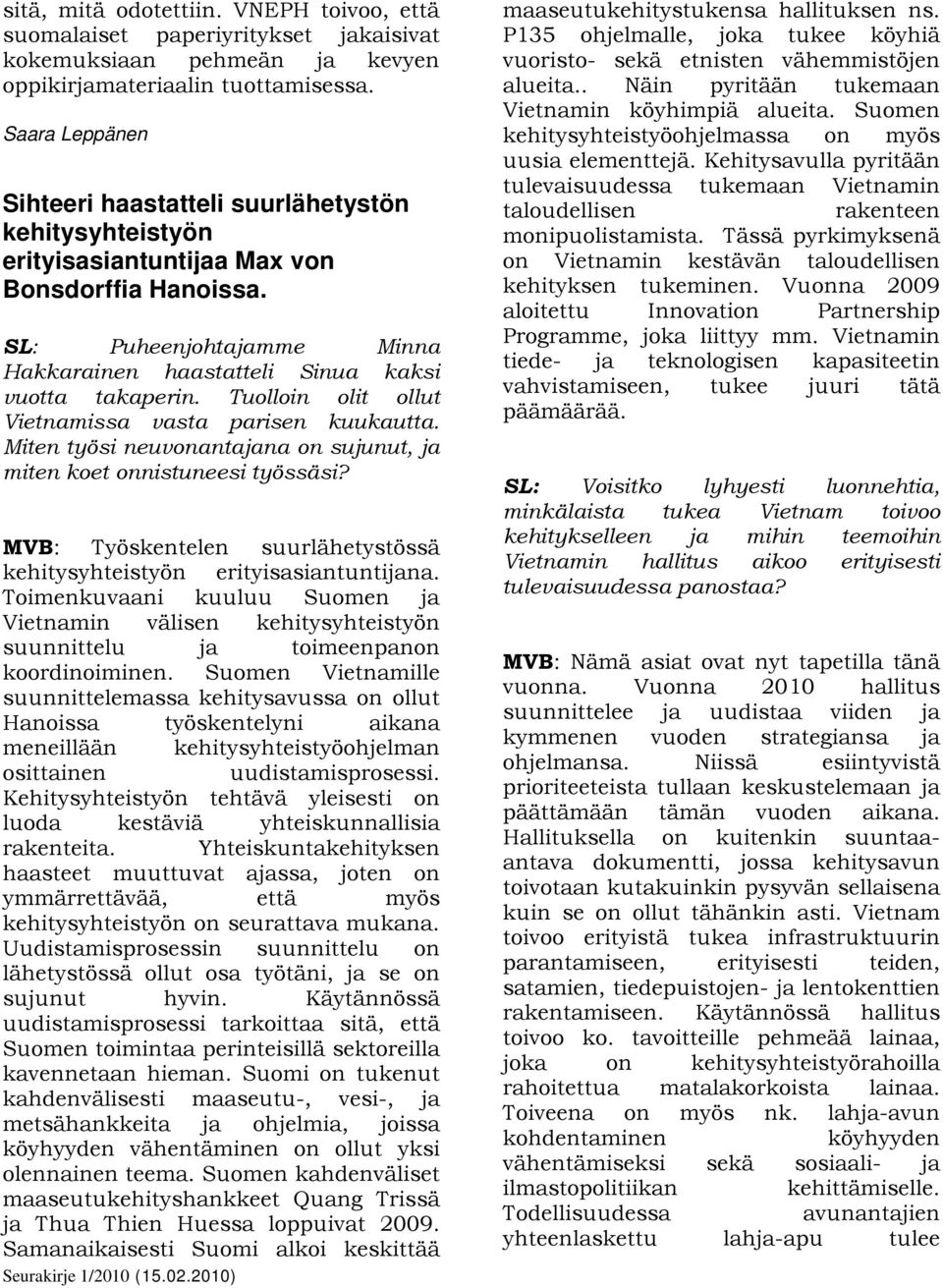 Tuolloin olit ollut Vietnamissa vasta parisen kuukautta. Miten työsi neuvonantajana on sujunut, ja miten koet onnistuneesi työssäsi?