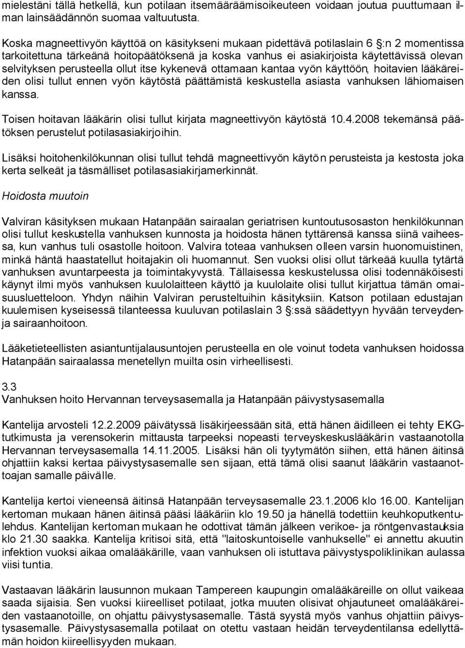 perusteella ollut itse kykenevä ottamaan kantaa vyön käyttöön, hoitavien lääkäreiden olisi tullut ennen vyön käytöstä päättämistä keskustella asiasta vanhuksen lähiomaisen kanssa.