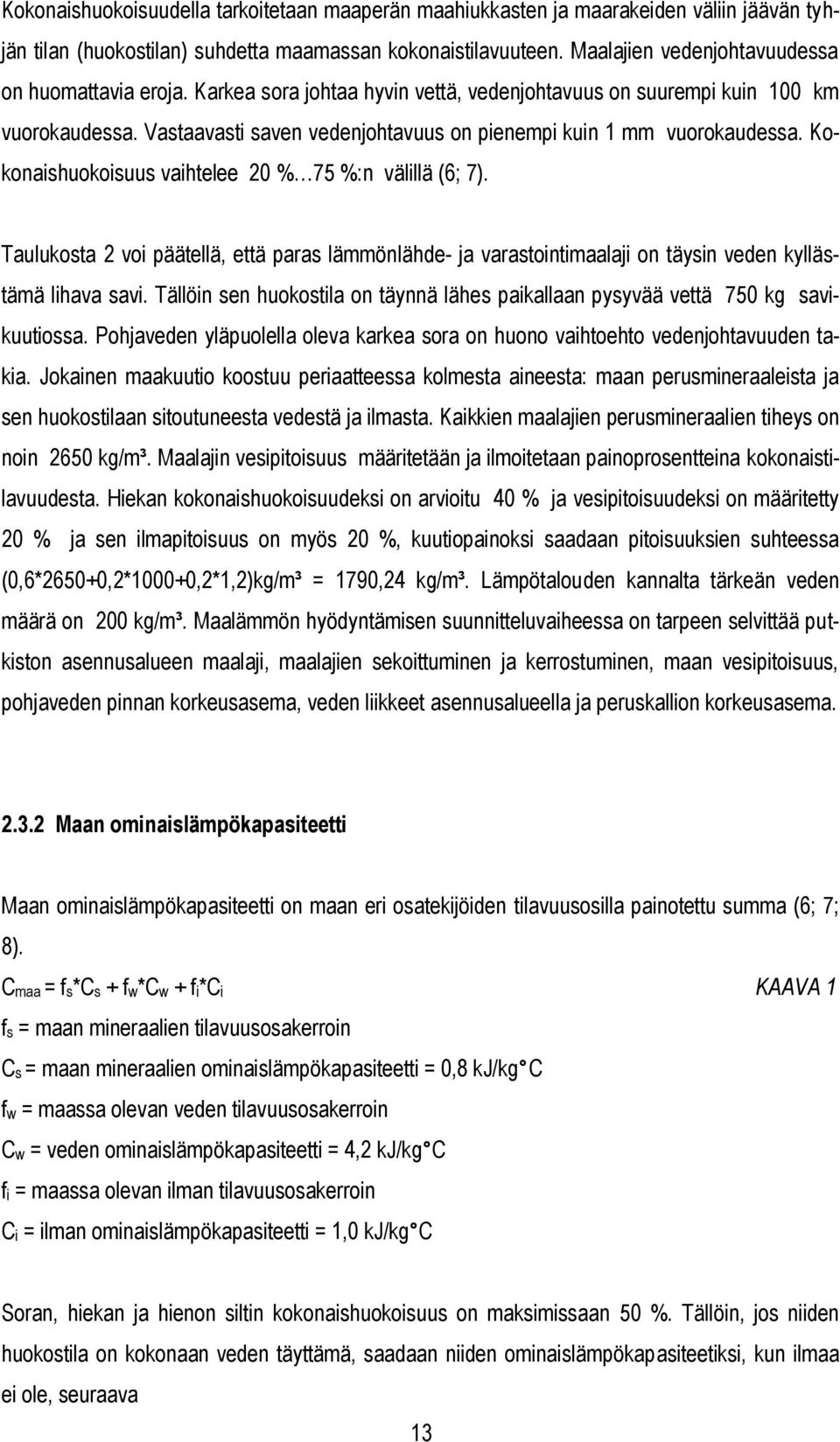 Vastaavasti saven vedenjohtavuus on pienempi kuin 1 mm vuorokaudessa. Kokonaishuokoisuus vaihtelee 20 % 75 %:n välillä (6; 7).