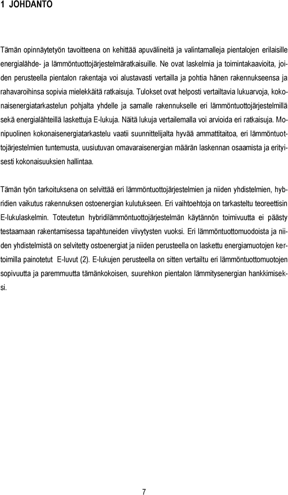 Tulokset ovat helposti vertailtavia lukuarvoja, kokonaisenergiatarkastelun pohjalta yhdelle ja samalle rakennukselle eri lämmöntuottojärjestelmillä sekä energialähteillä laskettuja E-lukuja.