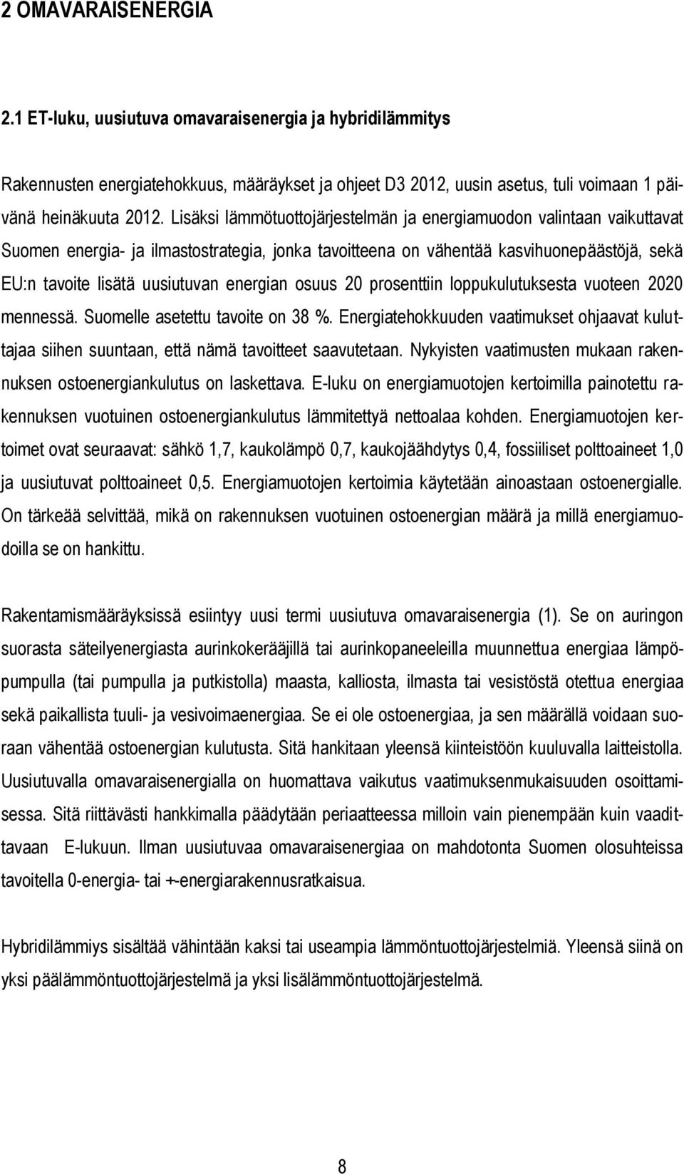 energian osuus 20 prosenttiin loppukulutuksesta vuoteen 2020 mennessä. Suomelle asetettu tavoite on 38 %.