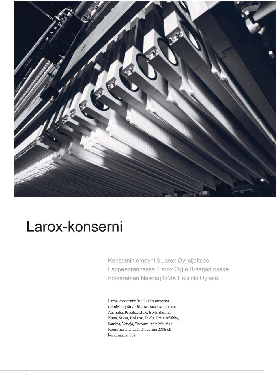 Larox-konserniin kuuluu kolmetoista toimivaa tytäryhtiötä seuraavissa maissa: Australia, Brasilia,