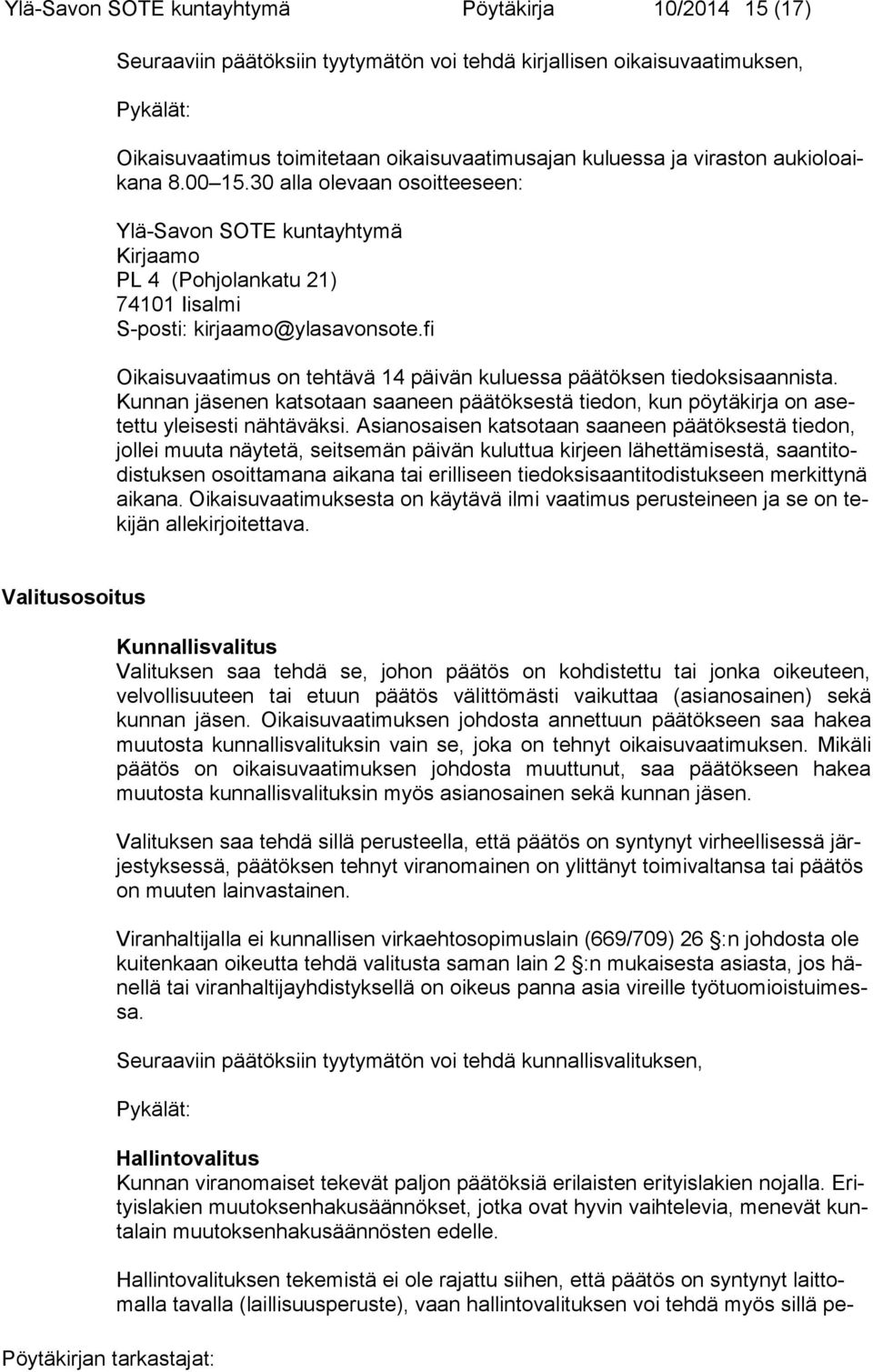 fi Oikaisuvaatimus on tehtävä 14 päivän kuluessa päätöksen tiedoksisaannista. Kunnan jäsenen katsotaan saaneen päätöksestä tiedon, kun pöytäkirja on asetettu yleisesti nähtäväksi.