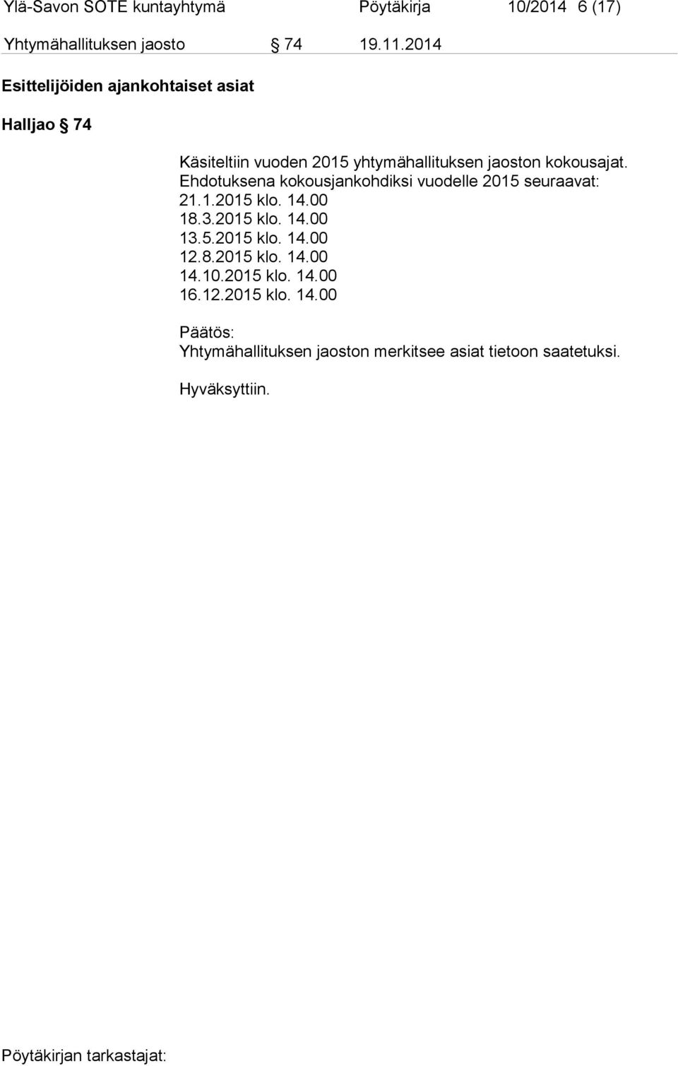 Ehdotuksena kokousjankohdiksi vuodelle 2015 seuraavat: 21.1.2015 klo. 14.00 18.3.2015 klo. 14.00 13.5.2015 klo. 14.00 12.