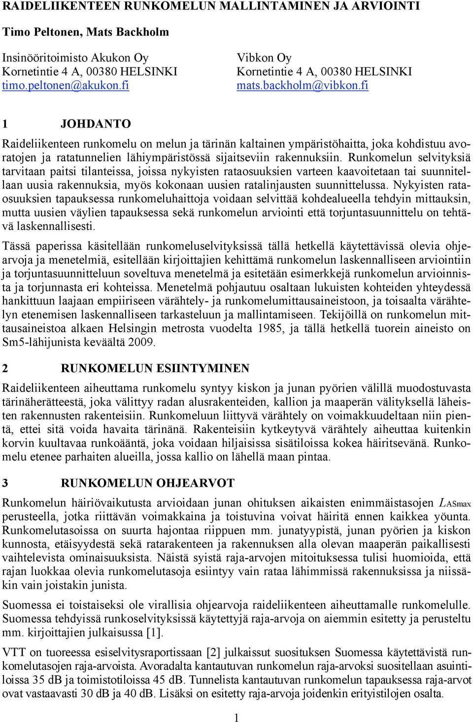 fi 1 JOHDANTO Raideliikenteen runkomelu on melun ja tärinän kaltainen ympäristöhaitta, joka kohdistuu avoratojen ja ratatunnelien lähiympäristössä sijaitseviin rakennuksiin.