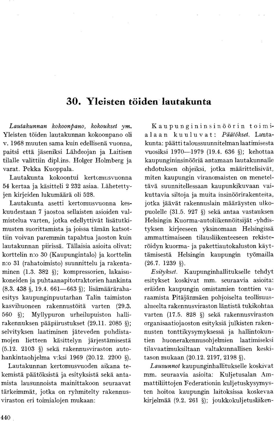 Lautakunta asetti kertomusvuonna keskuudestaan 7 jaostoa sellaisten asioiden valmistelua varten, jotka edellyttivät lisätutkimusten suorittamista ja joissa tämän katsottiin voivan paremmin tapahtua