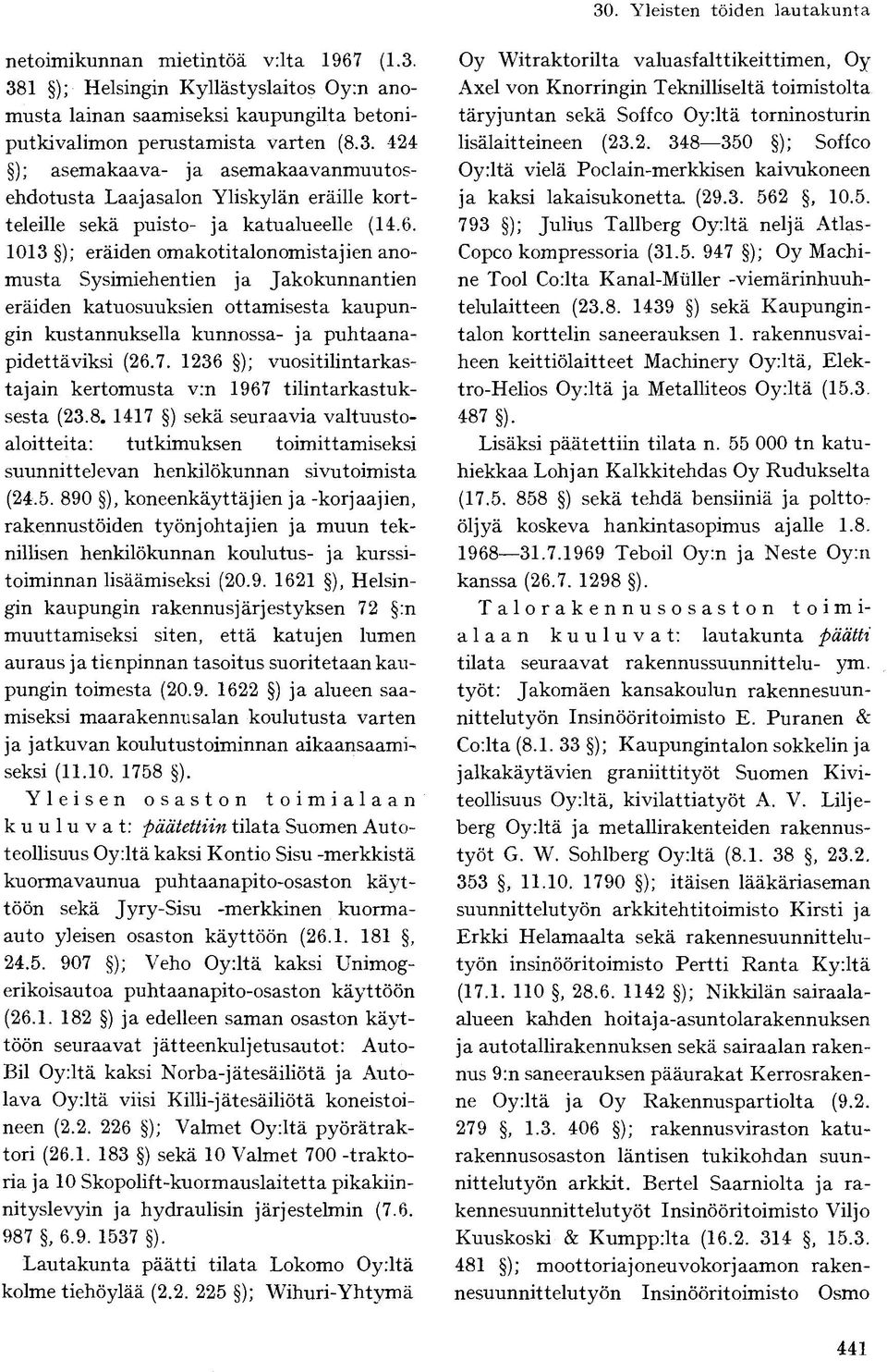 1236 ); vuositilintarkastajain kertomusta v:n 1967 tilintarkastuksesta (23.8. 1417 ) sekä seuraavia valtuustoaloitteita: tutkimuksen toimittamiseksi suunnittelevan henkilökunnan sivutoimista (24.5.