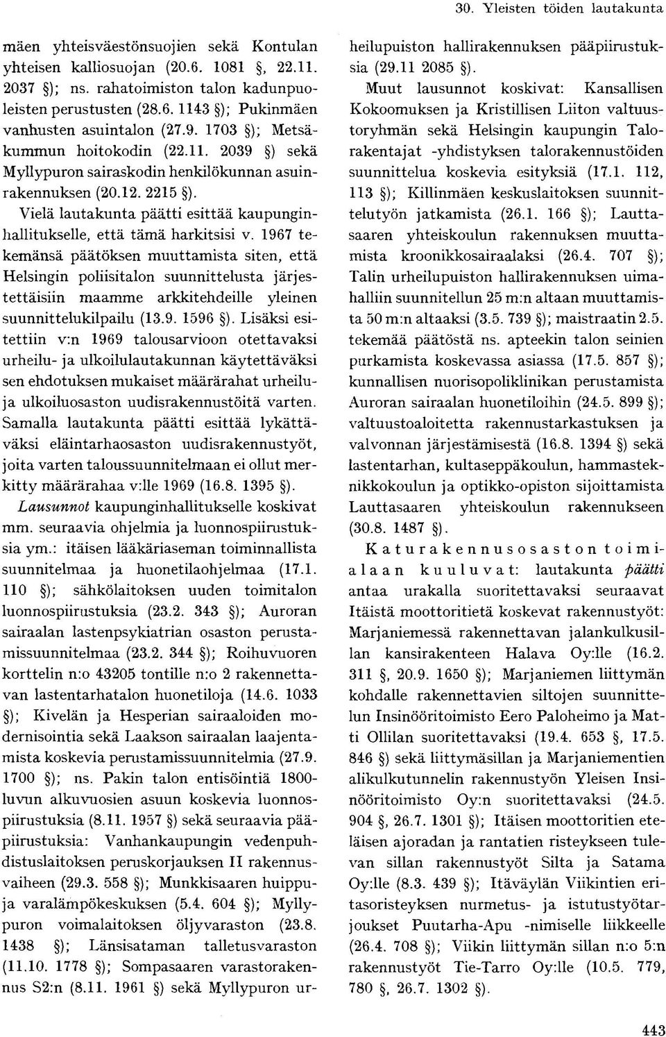1967 tekemänsä päätöksen muuttamista siten, että Helsingin poliisitalon suunnittelusta järjestettäisiin maamme arkkitehdeille yleinen suunnittelukilpailu (13.9. 1596 ).