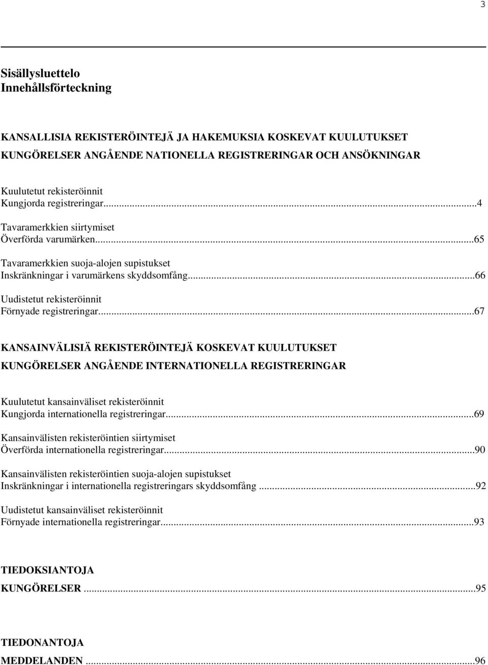 ..66 Uudistetut rekisteröinnit Förnyade registreringar.