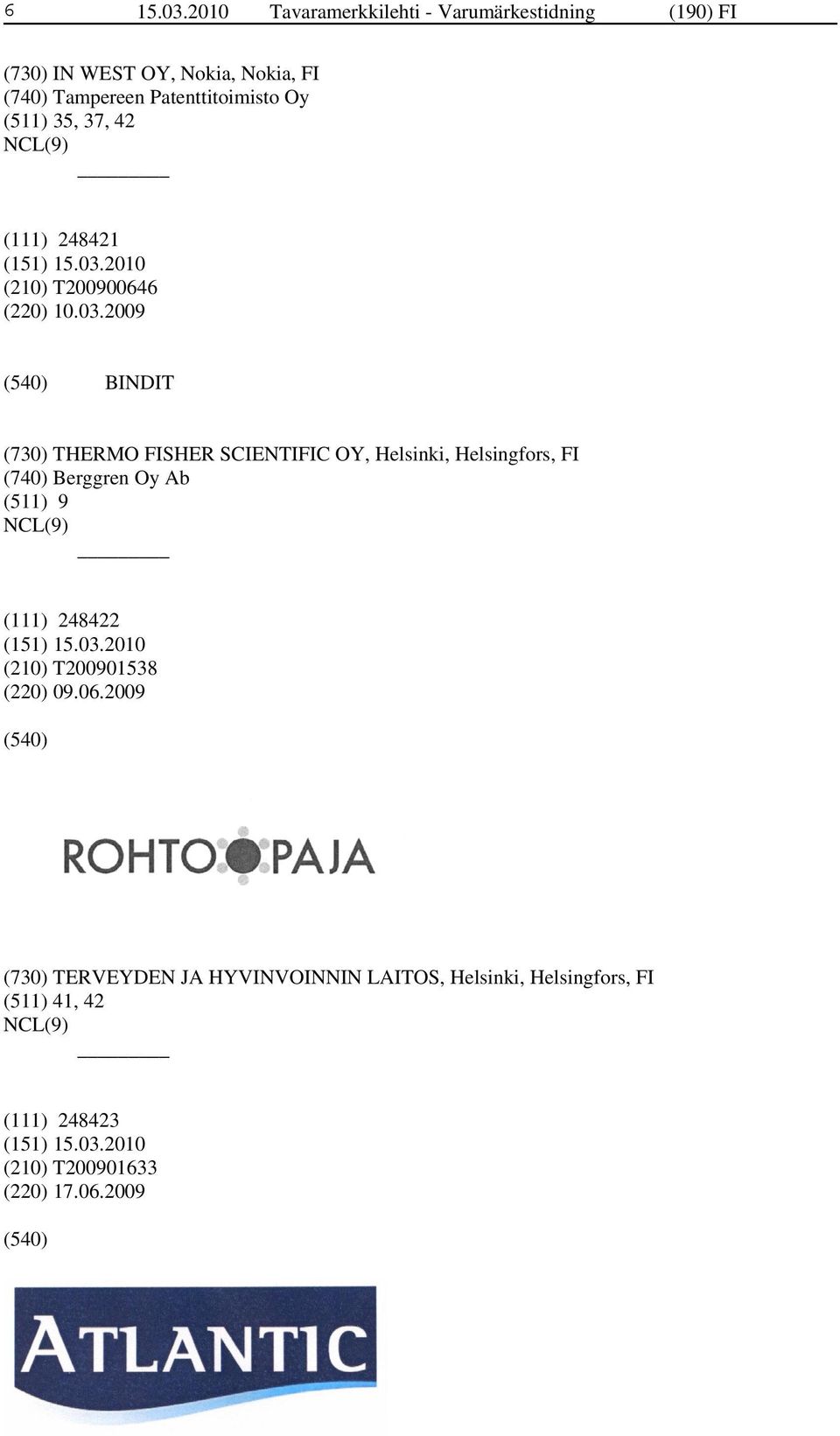Patenttitoimisto Oy (511) 35, 37, 42 (111) 248421 (210) T200900646 (220) 10.03.