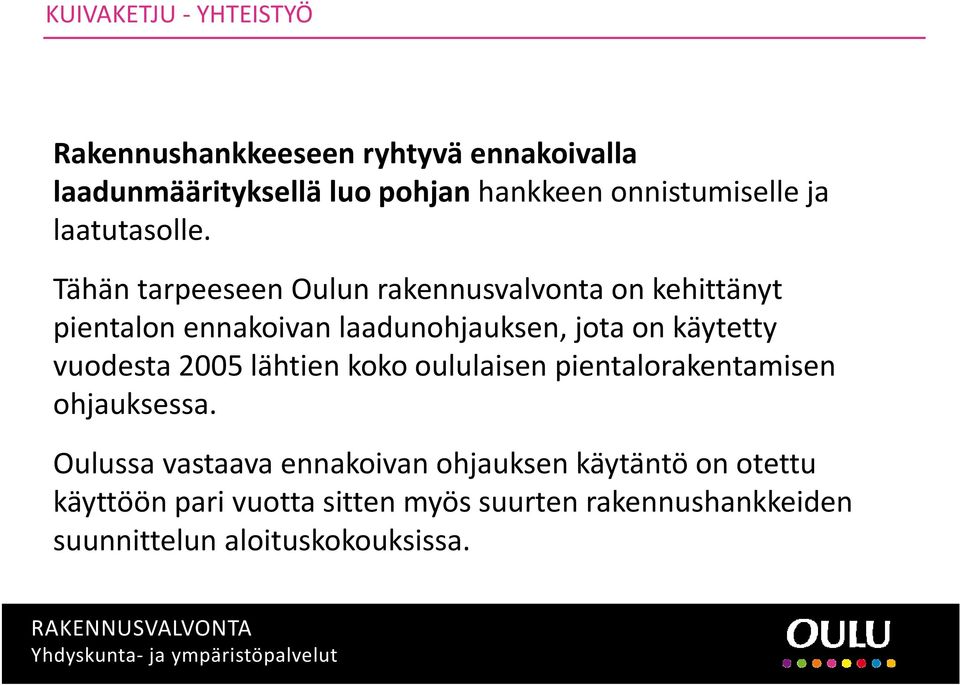 Tähän tarpeeseen Oulun rakennusvalvonta on kehittänyt pientalon ennakoivan laadunohjauksen, jota on käytetty