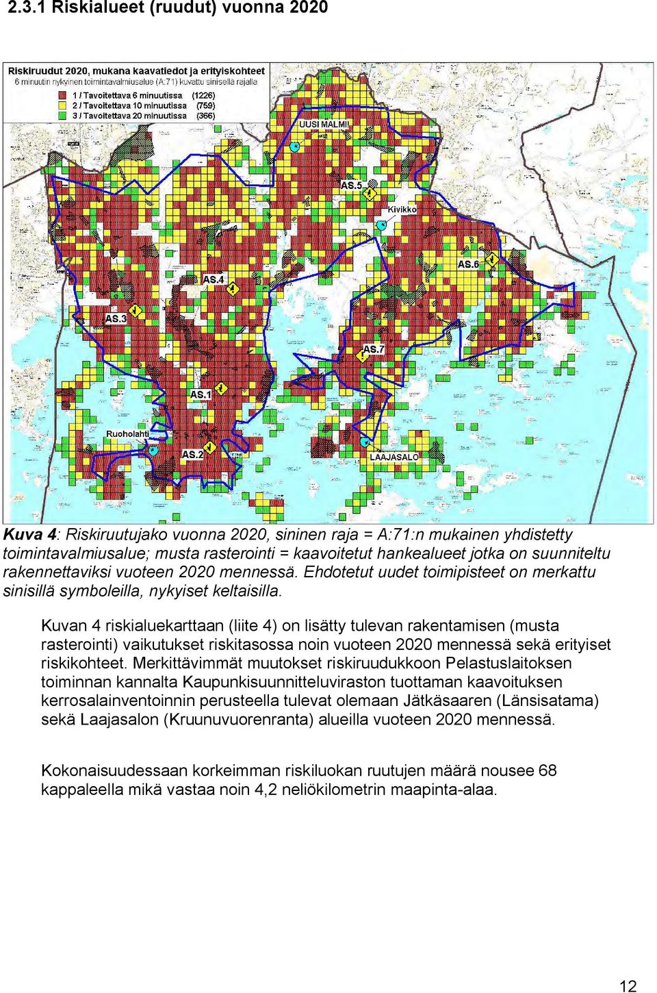 Kuvan 4 riskialuekarttaan (liite 4) on lisätty tulevan rakentamisen (musta rasterointi) vaikutukset riskitasossa noin vuoteen 2020 mennessä sekä erityiset riskikohteet.