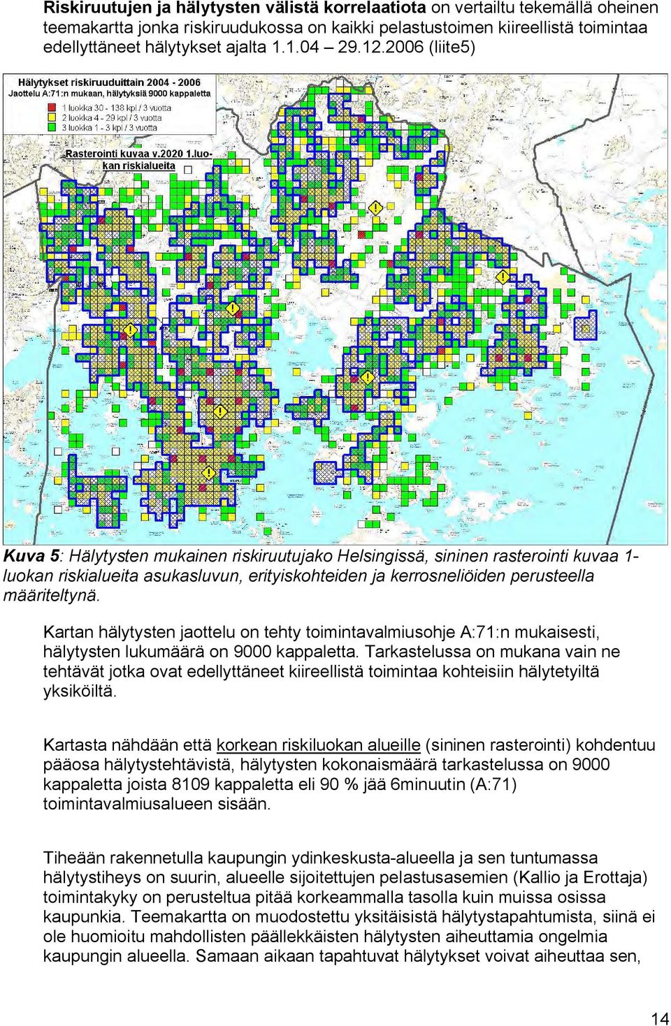 2006 (liite5) Kuva 5: Hälytysten mukainen riskiruutujako Helsingissä, sininen rasterointi kuvaa 1- luokan riskialueita asukasluvun, erityiskohteiden ja kerrosneliöiden perusteella määriteltynä.